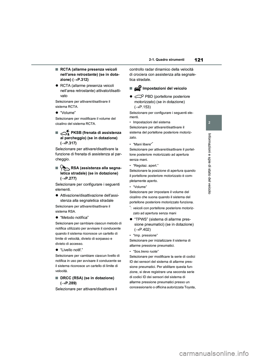 TOYOTA RAV4 2023 Manuale duso (in Italian) 121
2 2-1. Quadro strumenti
Informazioni e spie di stato del veicolo
■RCTA (allarme presenza veicoli
nell’area retrostante) (se in dota-
zione) (P.312)
RCTA (allarme presenza veicoli
nell TOYOTA RAV4 2023 Manuale duso (in Italian) 121
2 2-1. Quadro strumenti
Informazioni e spie di stato del veicolo
■RCTA (allarme presenza veicoli
nell’area retrostante) (se in dota-
zione) (P.312)
RCTA (allarme presenza veicoli
nell