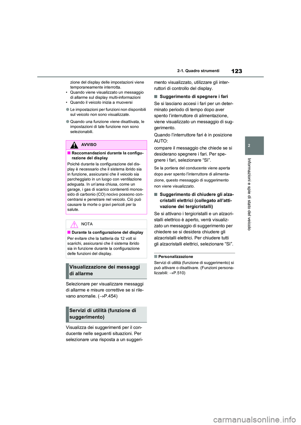 TOYOTA RAV4 2023 Manuale duso (in Italian) 123
2
2-1. Quadro strumenti
Informazioni e spie di stato del veicolo
zione del display delle impostazioni viene temporaneamente interrotta.• Quando viene visualizzato un messaggio
di allarme sul TOYOTA RAV4 2023 Manuale duso (in Italian) 123
2
2-1. Quadro strumenti
Informazioni e spie di stato del veicolo
zione del display delle impostazioni viene temporaneamente interrotta.• Quando viene visualizzato un messaggio
di allarme sul