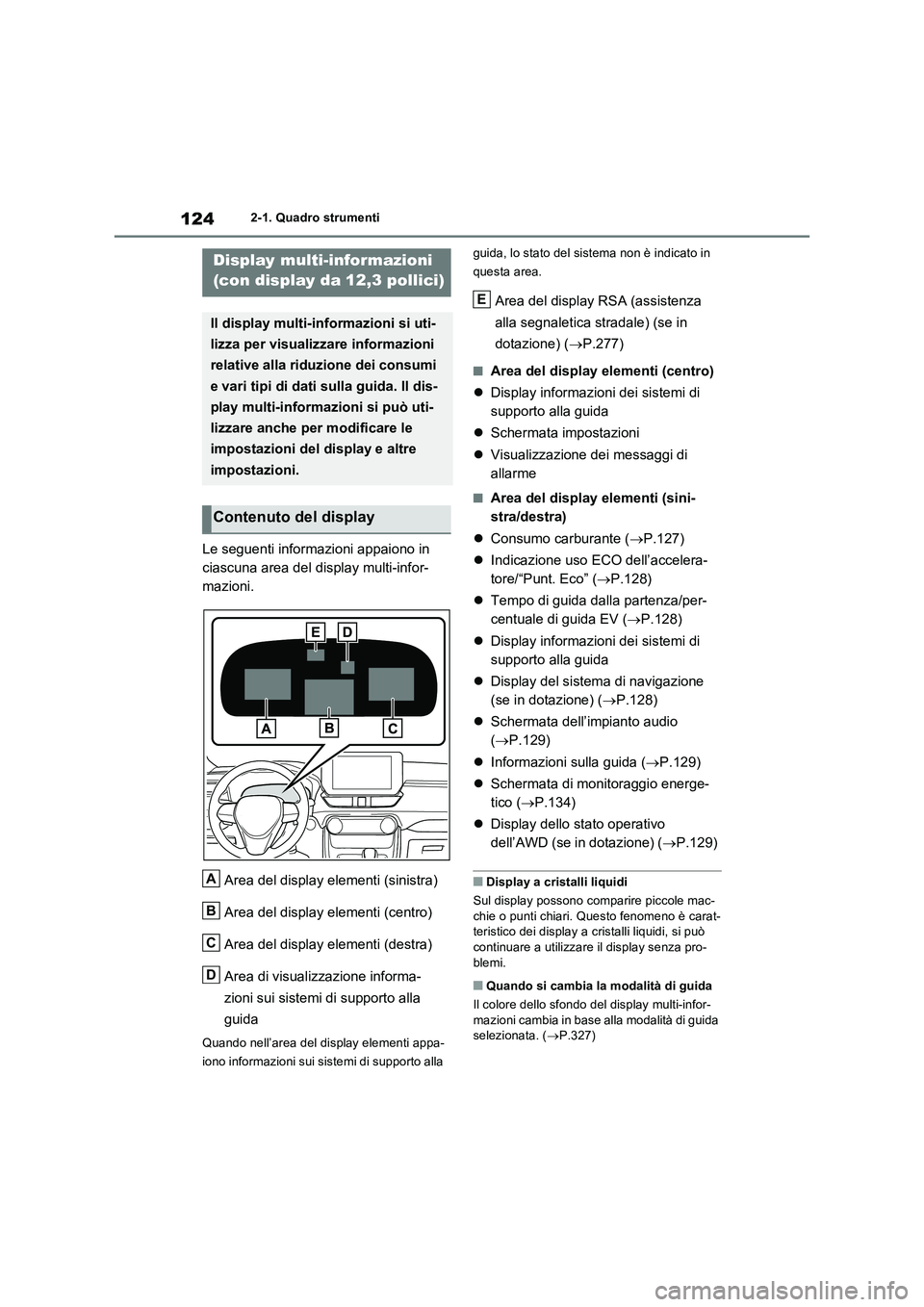 TOYOTA RAV4 2023 Manuale duso (in Italian) 1242-1. Quadro strumenti
Le seguenti informazioni appaiono in
ciascuna area del display multi-infor-
mazioni.
Area del display elementi (sinistra)
Area del display elementi (centro)
Area del display TOYOTA RAV4 2023 Manuale duso (in Italian) 1242-1. Quadro strumenti
Le seguenti informazioni appaiono in
ciascuna area del display multi-infor-
mazioni.
Area del display elementi (sinistra)
Area del display elementi (centro)
Area del display