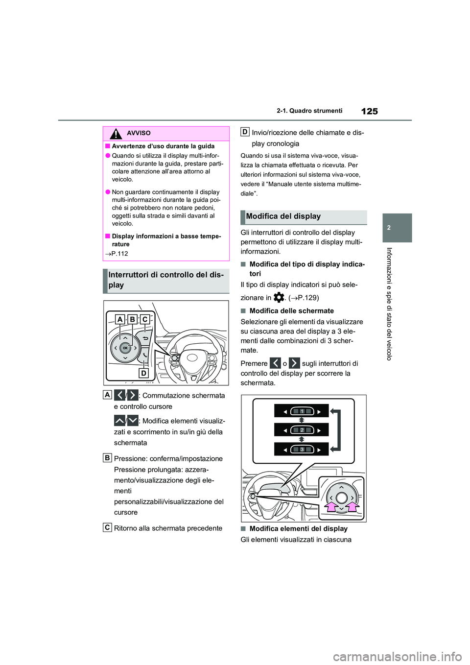 TOYOTA RAV4 2023 Manuale duso (in Italian) 125
2
2-1. Quadro strumenti
Informazioni e spie di stato del veicolo
/ : Commutazione schermata
e controllo cursore
/ : Modifica elementi visualiz-
zati e scorrimento in su/in giù della
scher TOYOTA RAV4 2023 Manuale duso (in Italian) 125
2
2-1. Quadro strumenti
Informazioni e spie di stato del veicolo
/ : Commutazione schermata
e controllo cursore
/ : Modifica elementi visualiz-
zati e scorrimento in su/in giù della
scher