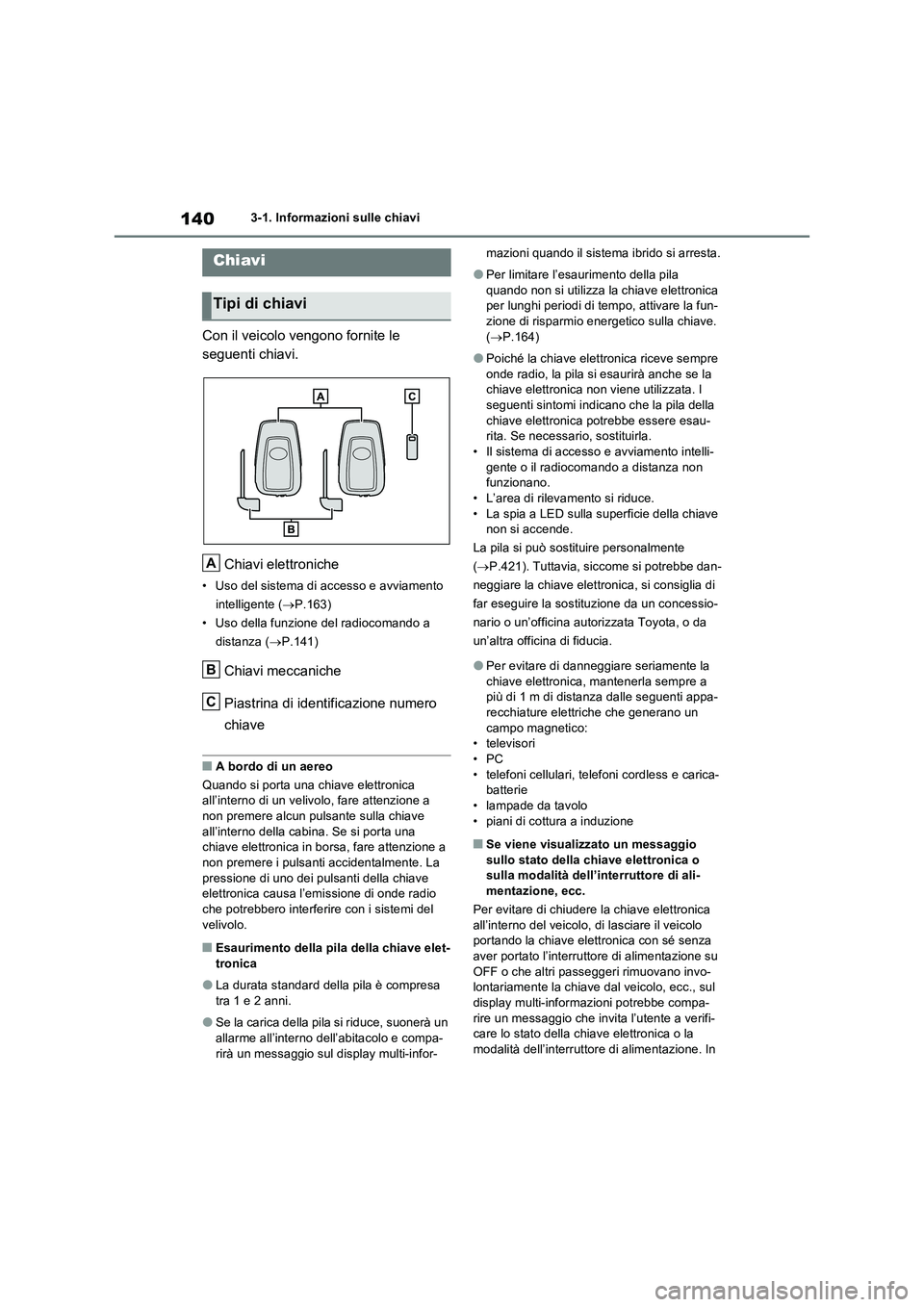 TOYOTA RAV4 2023 Manuale duso (in Italian) 1403-1. Informazioni sulle chiavi
3-1.In formazioni s ulle chiav i
Con il veicolo vengono fornite le
seguenti chiavi.
Chiavi elettroniche
• Uso del sistema di accesso e avviamento
intelligente ( TOYOTA RAV4 2023 Manuale duso (in Italian) 1403-1. Informazioni sulle chiavi
3-1.In formazioni s ulle chiav i
Con il veicolo vengono fornite le
seguenti chiavi.
Chiavi elettroniche
• Uso del sistema di accesso e avviamento
intelligente (