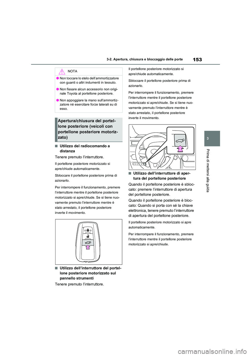 TOYOTA RAV4 2023 Manuale duso (in Italian) 153
3
3-2. Apertura, chiusura e bloccaggio delle porte
Prima di mettersi alla guida■Utilizzo del radiocomando a
distanza
Tenere premuto l’interruttore.
Il portellone posteriore motorizzato si TOYOTA RAV4 2023 Manuale duso (in Italian) 153
3
3-2. Apertura, chiusura e bloccaggio delle porte
Prima di mettersi alla guida■Utilizzo del radiocomando a
distanza
Tenere premuto l’interruttore.
Il portellone posteriore motorizzato si