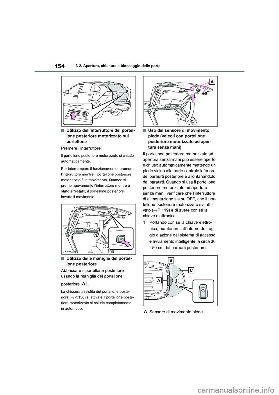 TOYOTA RAV4 2023 Manuale duso (in Italian) 1543-2. Apertura, chiusura e bloccaggio delle porte
■Utilizzo dell’interruttore del portel-
lone posteriore motorizzato sul
portellone
Premere l’interruttore.
Il portellone posteriore motorizza TOYOTA RAV4 2023 Manuale duso (in Italian) 1543-2. Apertura, chiusura e bloccaggio delle porte
■Utilizzo dell’interruttore del portel-
lone posteriore motorizzato sul
portellone
Premere l’interruttore.
Il portellone posteriore motorizza