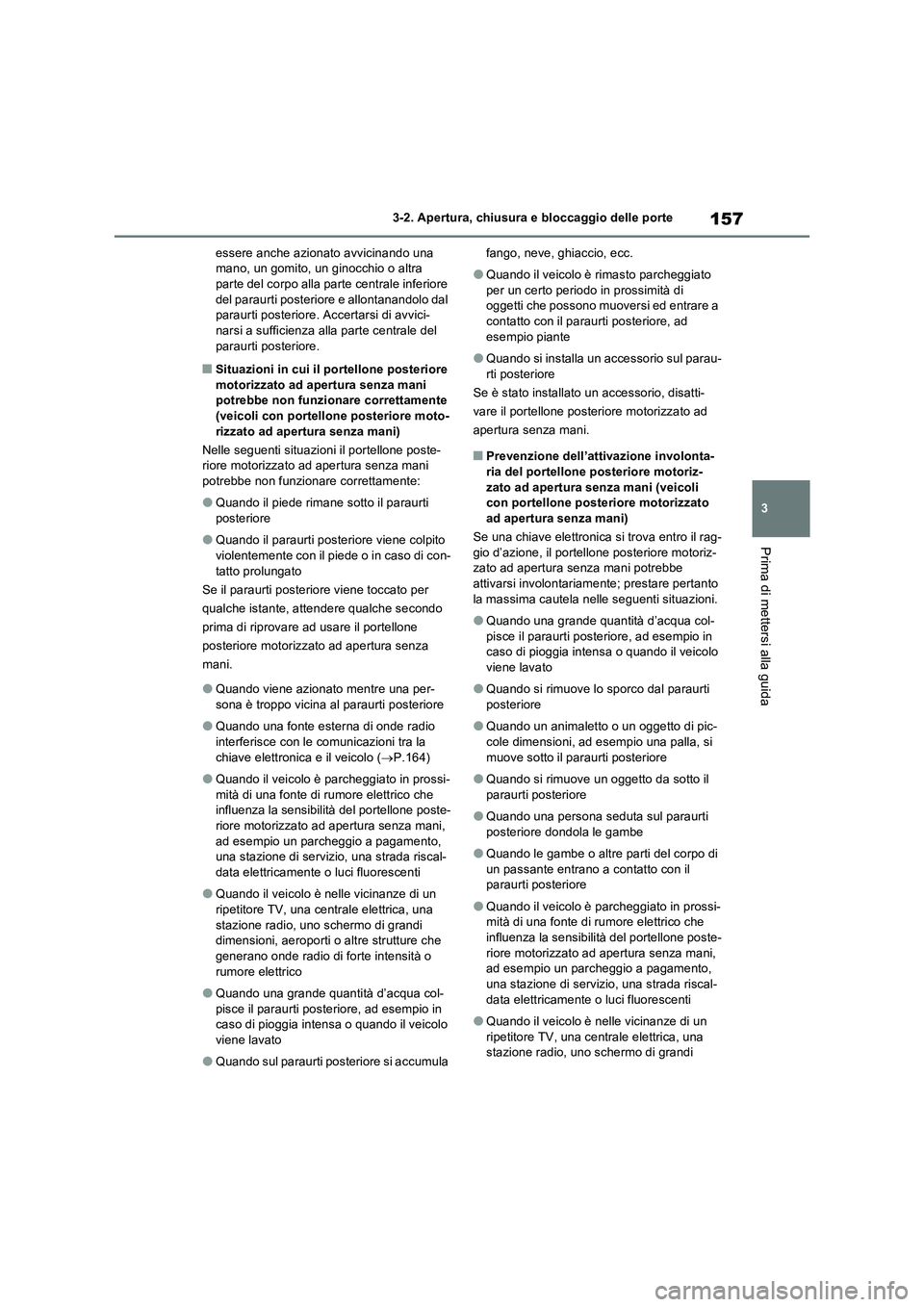 TOYOTA RAV4 2023 Manuale duso (in Italian) 157
3 3-2. Apertura, chiusura e bloccaggio delle porte
Prima di mettersi alla guida
essere anche azionato avvicinando una
mano, un gomito, un ginocchio o altra
parte del corpo alla parte centrale in TOYOTA RAV4 2023 Manuale duso (in Italian) 157
3 3-2. Apertura, chiusura e bloccaggio delle porte
Prima di mettersi alla guida
essere anche azionato avvicinando una
mano, un gomito, un ginocchio o altra
parte del corpo alla parte centrale in