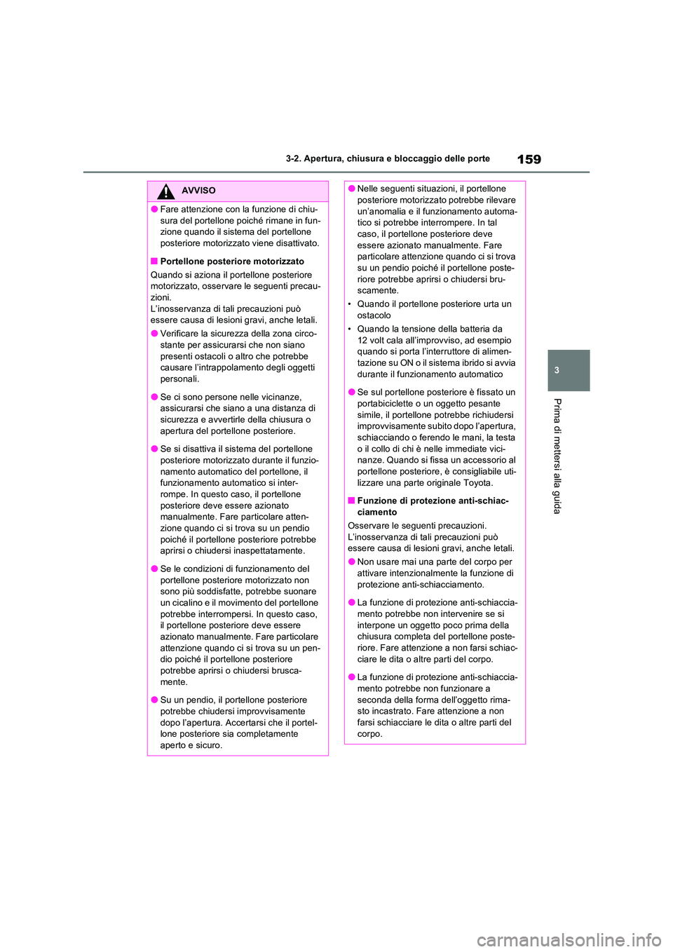 TOYOTA RAV4 2023 Manuale duso (in Italian) 159
3
3-2. Apertura, chiusura e bloccaggio delle porte
Prima di mettersi alla guida
AVVISO
●Fare attenzione con la funzione di chiu-
sura del portellone poiché rimane in fun- zione quando il sist TOYOTA RAV4 2023 Manuale duso (in Italian) 159
3
3-2. Apertura, chiusura e bloccaggio delle porte
Prima di mettersi alla guida
AVVISO
●Fare attenzione con la funzione di chiu-
sura del portellone poiché rimane in fun- zione quando il sist