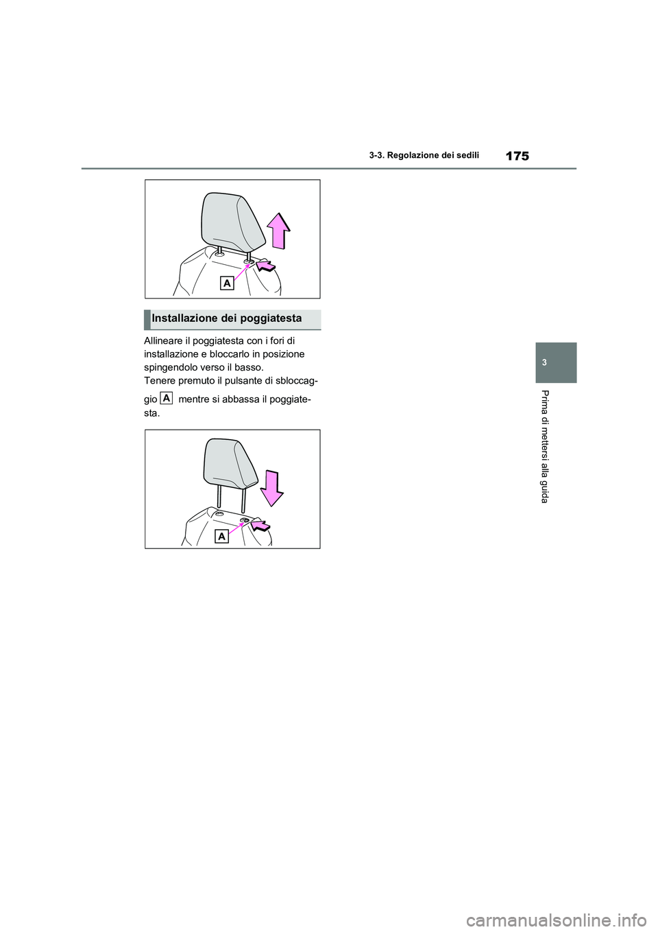TOYOTA RAV4 2023 Manuale duso (in Italian) 175
3 3-3. Regolazione dei sedili
Prima di mettersi alla guida
Allineare il poggiatesta con i fori di
installazione e bloccarlo in posizione
spingendolo verso il basso.
Tenere premuto il pulsante di TOYOTA RAV4 2023 Manuale duso (in Italian) 175
3 3-3. Regolazione dei sedili
Prima di mettersi alla guida
Allineare il poggiatesta con i fori di
installazione e bloccarlo in posizione
spingendolo verso il basso.
Tenere premuto il pulsante di
