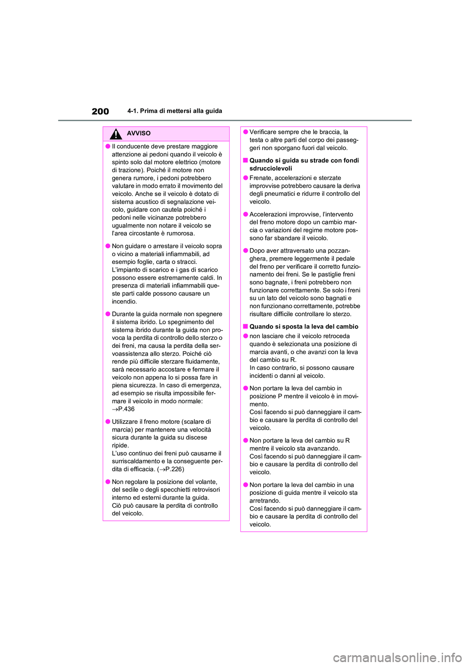 TOYOTA RAV4 2023 Manuale duso (in Italian) 2004-1. Prima di mettersi alla guida
AVVISO
●Il conducente deve prestare maggiore
attenzione ai pedoni quando il veicolo è spinto solo dal motore elettrico (motore di trazione). Poiché il motor TOYOTA RAV4 2023 Manuale duso (in Italian) 2004-1. Prima di mettersi alla guida
AVVISO
●Il conducente deve prestare maggiore
attenzione ai pedoni quando il veicolo è spinto solo dal motore elettrico (motore di trazione). Poiché il motor
