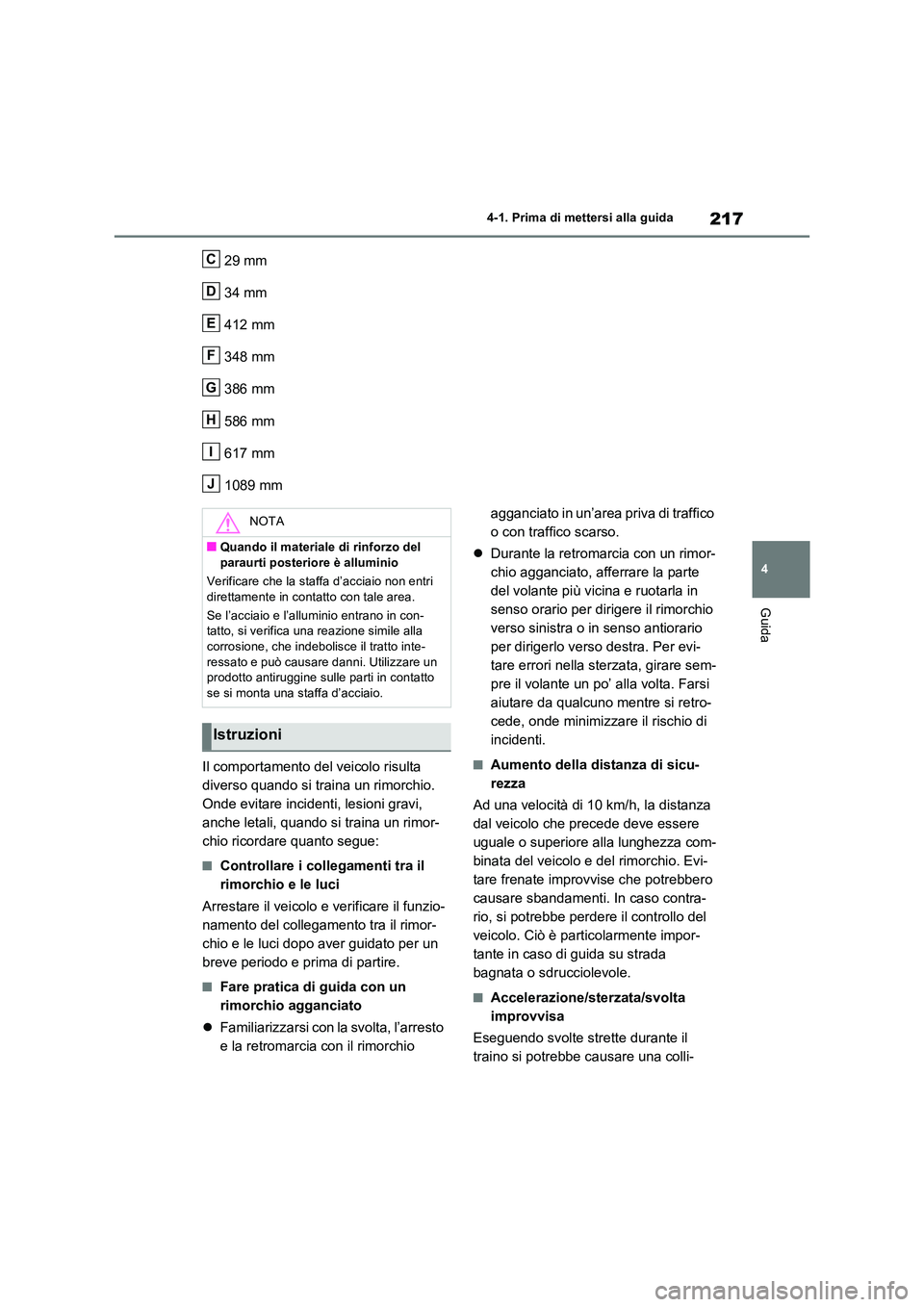 TOYOTA RAV4 2023 Manuale duso (in Italian) 217
4
4-1. Prima di mettersi alla guida
Guida
29 mm
34 mm
412 mm
348 mm
386 mm
586 mm
617 mm
1089 mm
Il comportamento del veicolo risulta
diverso quando si traina un rimorchio.
Onde evitare TOYOTA RAV4 2023 Manuale duso (in Italian) 217
4
4-1. Prima di mettersi alla guida
Guida
29 mm
34 mm
412 mm
348 mm
386 mm
586 mm
617 mm
1089 mm
Il comportamento del veicolo risulta
diverso quando si traina un rimorchio.
Onde evitare