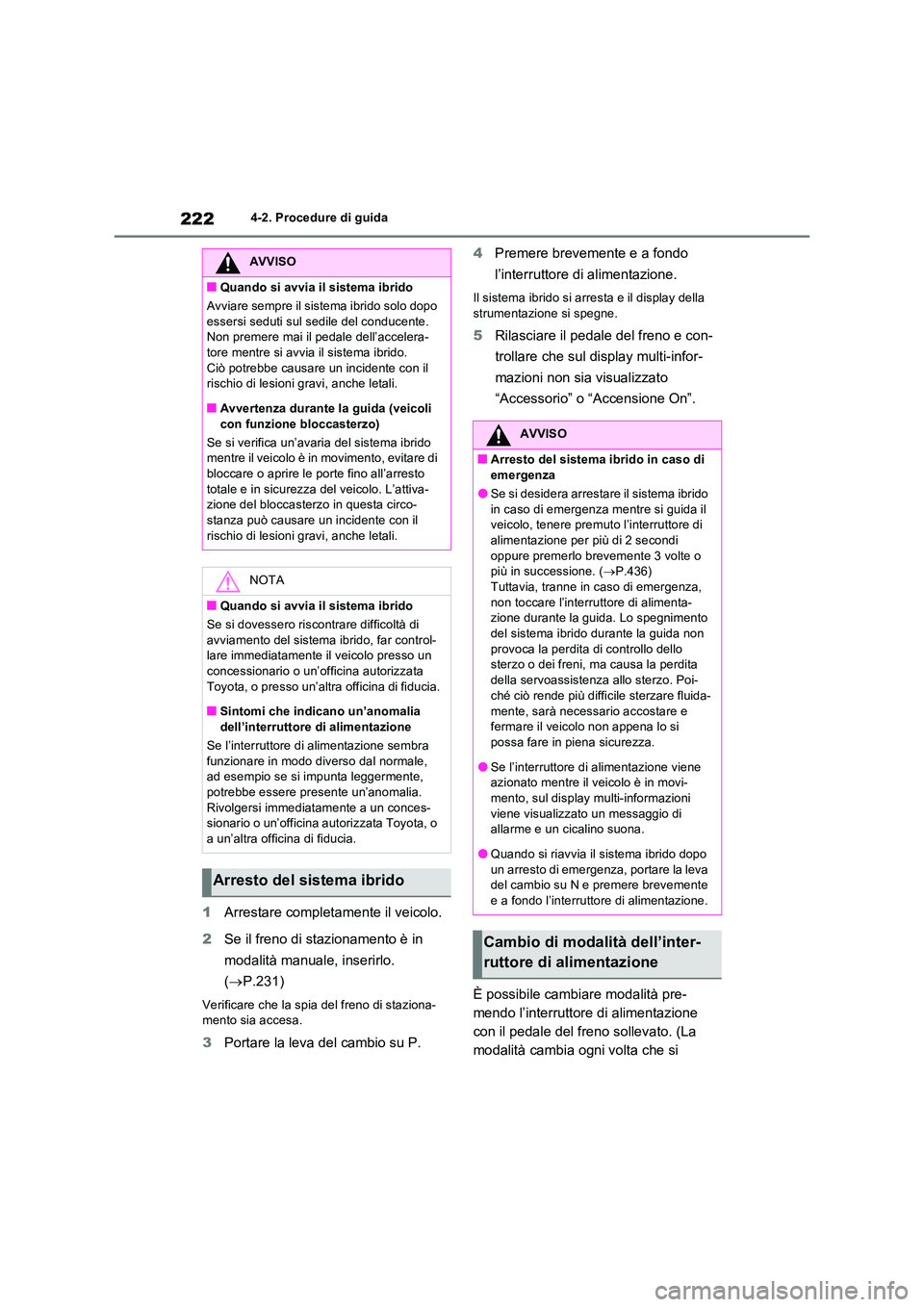 TOYOTA RAV4 2023 Manuale duso (in Italian) 2224-2. Procedure di guida
1Arrestare completamente il veicolo.
2 Se il freno di stazionamento è in
modalità manuale, inserirlo.
( P.231)
Verificare che la spia del freno di staziona- mento TOYOTA RAV4 2023 Manuale duso (in Italian) 2224-2. Procedure di guida
1Arrestare completamente il veicolo.
2 Se il freno di stazionamento è in
modalità manuale, inserirlo.
( P.231)
Verificare che la spia del freno di staziona- mento
