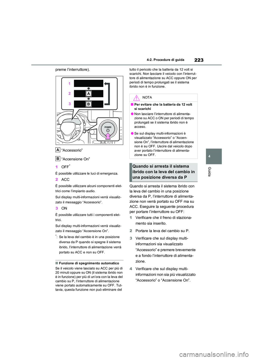 TOYOTA RAV4 2023 Manuale duso (in Italian) 223
4
4-2. Procedure di guida
Guida
preme l’interruttore).
“Accessorio”
“Accensione On”
1 OFF*
È possibile utilizzare le luci di emergenza.
2ACC
È possibile utilizzare alcuni component TOYOTA RAV4 2023 Manuale duso (in Italian) 223
4
4-2. Procedure di guida
Guida
preme l’interruttore).
“Accessorio”
“Accensione On”
1 OFF*
È possibile utilizzare le luci di emergenza.
2ACC
È possibile utilizzare alcuni component