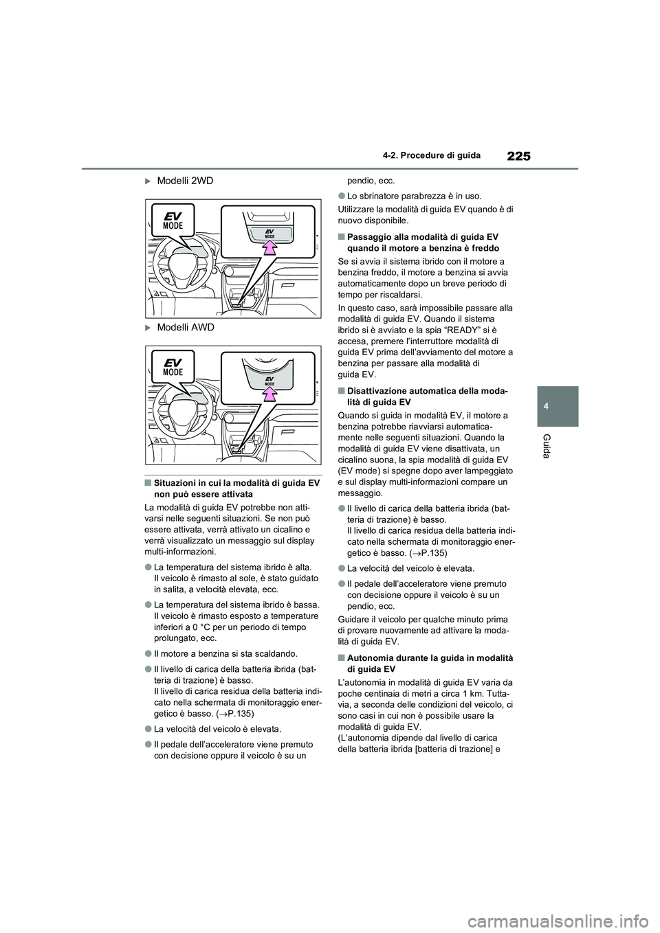 TOYOTA RAV4 2023 Manuale duso (in Italian) 225
4 4-2. Procedure di guida
Guida
Modelli 2WD
Modelli AWD
■Situazioni in cui la modalità di guida EV
non può essere attivata
La modalità di guida EV potrebbe non atti-
varsi nelle seguen TOYOTA RAV4 2023 Manuale duso (in Italian) 225
4 4-2. Procedure di guida
Guida
Modelli 2WD
Modelli AWD
■Situazioni in cui la modalità di guida EV
non può essere attivata
La modalità di guida EV potrebbe non atti-
varsi nelle seguen