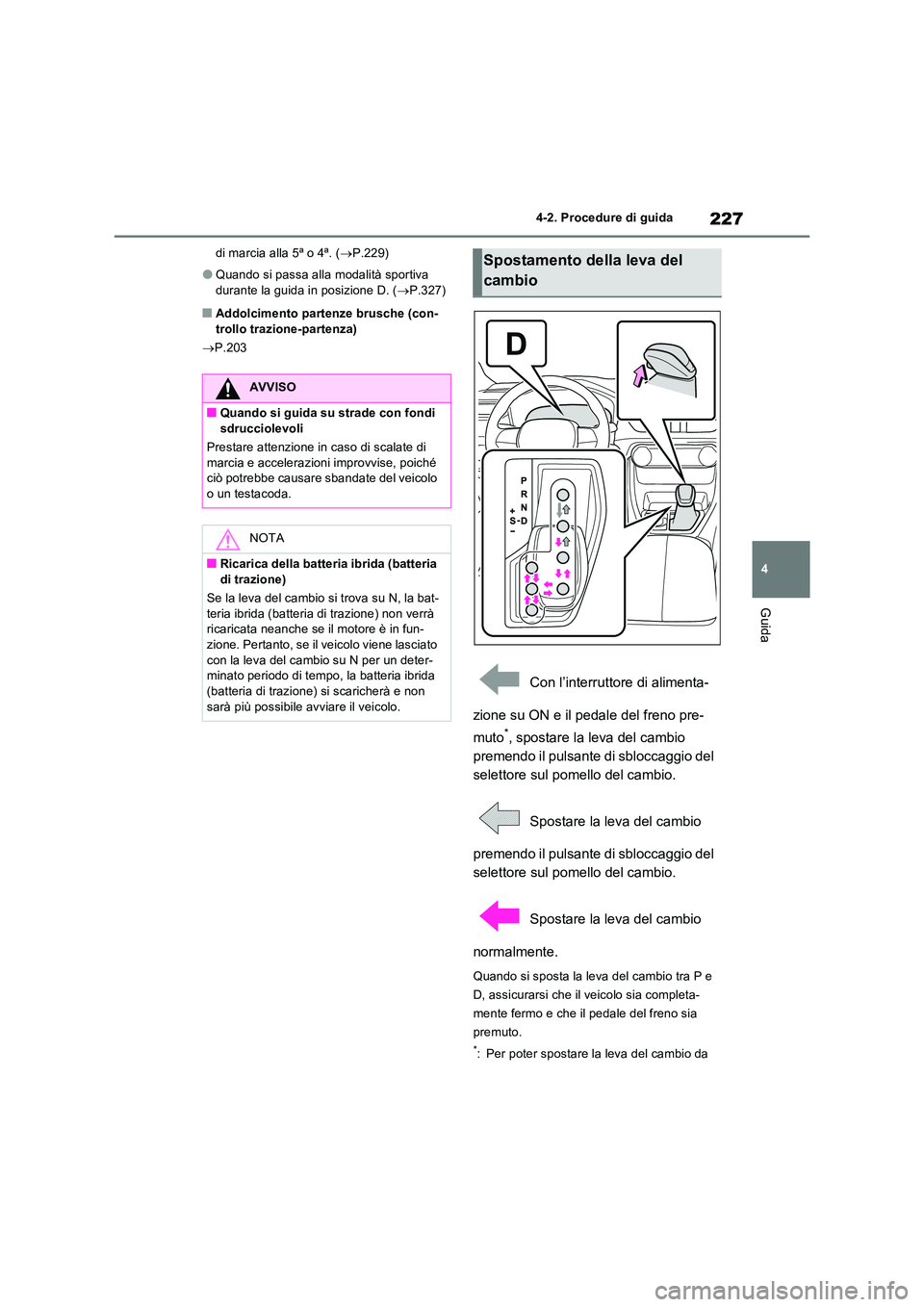 TOYOTA RAV4 2023 Manuale duso (in Italian) 227
4
4-2. Procedure di guida
Guida
di marcia alla 5ª o 4ª. ( P.229)
●Quando si passa alla modalità sportiva
durante la guida in posizione D. ( P.327)
■Addolcimento partenze brusche (c TOYOTA RAV4 2023 Manuale duso (in Italian) 227
4
4-2. Procedure di guida
Guida
di marcia alla 5ª o 4ª. ( P.229)
●Quando si passa alla modalità sportiva
durante la guida in posizione D. ( P.327)
■Addolcimento partenze brusche (c