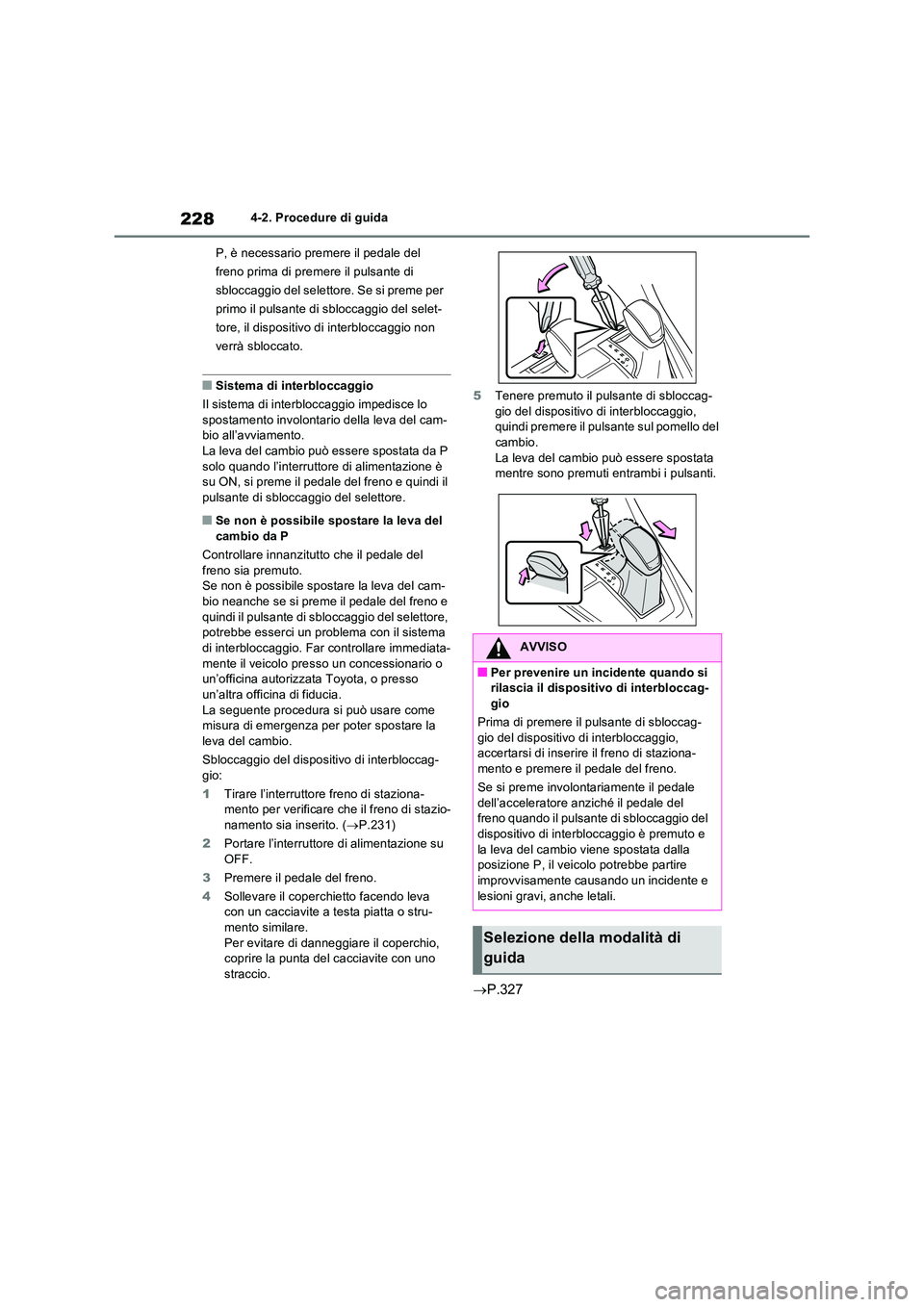 TOYOTA RAV4 2023 Manuale duso (in Italian) 2284-2. Procedure di guida
P, è necessario premere il pedale del
freno prima di premere il pulsante di
sbloccaggio del selettore. Se si preme per
primo il pulsante di sbloccaggio del selet-
tore TOYOTA RAV4 2023 Manuale duso (in Italian) 2284-2. Procedure di guida
P, è necessario premere il pedale del
freno prima di premere il pulsante di
sbloccaggio del selettore. Se si preme per
primo il pulsante di sbloccaggio del selet-
tore