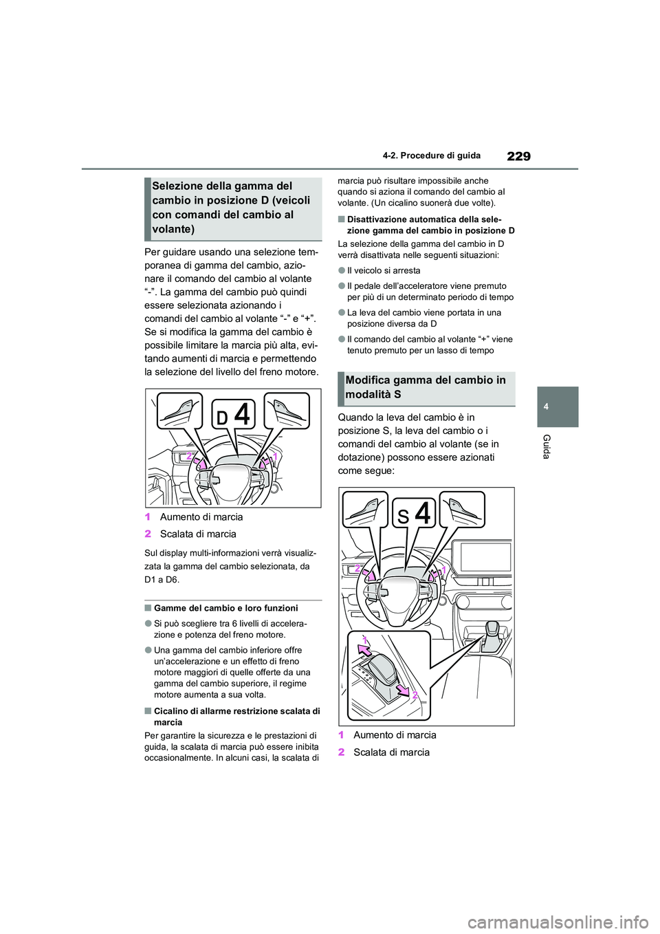 TOYOTA RAV4 2023 Manuale duso (in Italian) 229
4
4-2. Procedure di guida
Guida
Per guidare usando una selezione tem-
poranea di gamma del cambio, azio-
nare il comando del cambio al volante
“-”. La gamma del cambio può quindi
essere s TOYOTA RAV4 2023 Manuale duso (in Italian) 229
4
4-2. Procedure di guida
Guida
Per guidare usando una selezione tem-
poranea di gamma del cambio, azio-
nare il comando del cambio al volante
“-”. La gamma del cambio può quindi
essere s