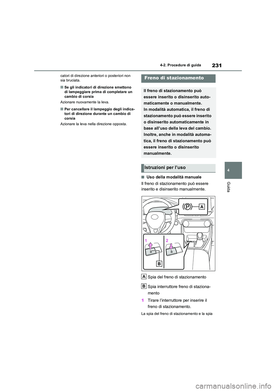 TOYOTA RAV4 2023 Manuale duso (in Italian) 231
4
4-2. Procedure di guida
Guida
catori di direzione anteriori o posteriori non sia bruciata.
■Se gli indicatori di direzione smettono di lampeggiare prima di completare un
cambio di corsia
TOYOTA RAV4 2023 Manuale duso (in Italian) 231
4
4-2. Procedure di guida
Guida
catori di direzione anteriori o posteriori non sia bruciata.
■Se gli indicatori di direzione smettono di lampeggiare prima di completare un
cambio di corsia
