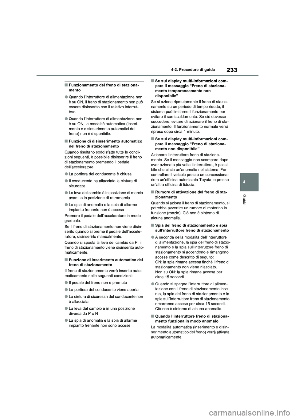 TOYOTA RAV4 2023 Manuale duso (in Italian) 233
4 4-2. Procedure di guida
Guida
■Funzionamento del freno di staziona-
mento
●Quando l’interruttore di alimentazione non
è su ON, il freno di stazionamento non può
essere disinserito con TOYOTA RAV4 2023 Manuale duso (in Italian) 233
4 4-2. Procedure di guida
Guida
■Funzionamento del freno di staziona-
mento
●Quando l’interruttore di alimentazione non
è su ON, il freno di stazionamento non può
essere disinserito con