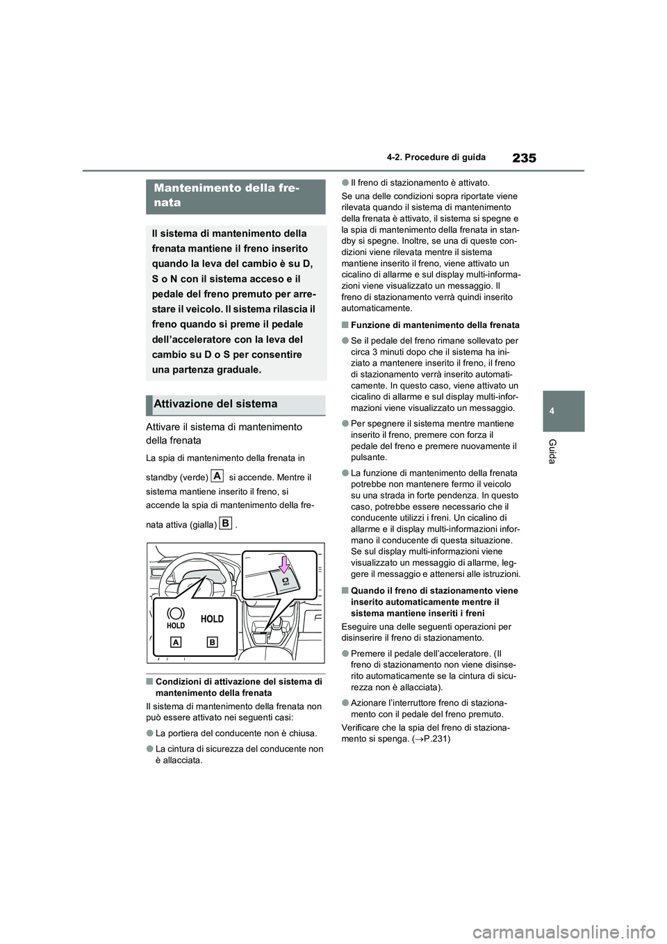 TOYOTA RAV4 2023 Manuale duso (in Italian) 235
4
4-2. Procedure di guida
GuidaAttivare il sistema di mantenimento
della frenata
La spia di mantenimento della frenata in
standby (verde) si accende. Mentre il
sistema mantiene inserito i TOYOTA RAV4 2023 Manuale duso (in Italian) 235
4
4-2. Procedure di guida
GuidaAttivare il sistema di mantenimento
della frenata
La spia di mantenimento della frenata in
standby (verde) si accende. Mentre il
sistema mantiene inserito i