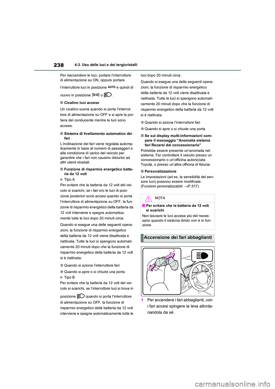 TOYOTA RAV4 2023  Manuale duso (in Italian) 2384-3. Uso delle luci e dei tergicristalli 
Per riaccendere le luci, portare l’interruttore  
di alimentazione su ON, oppure portare  
l’interruttore luci in posizione   e quindi di  
nuovo in po