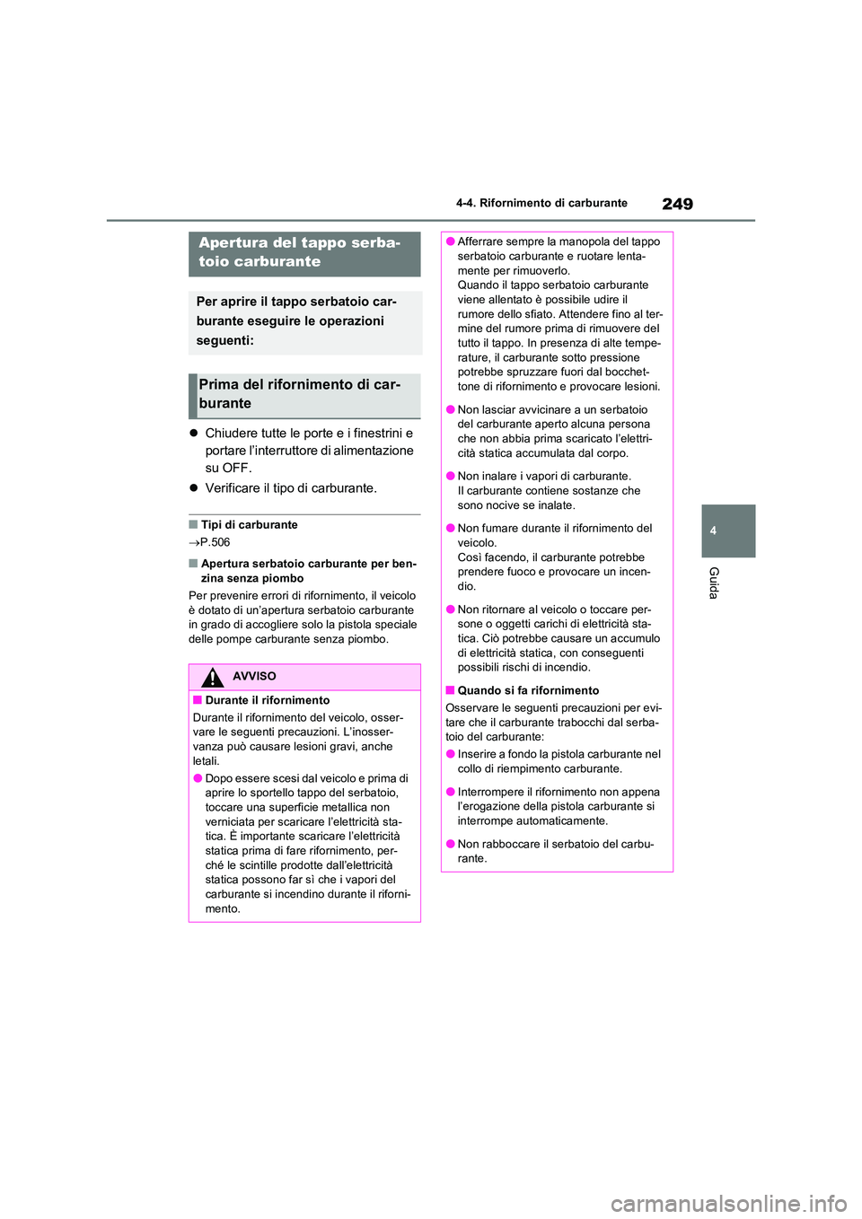 TOYOTA RAV4 2023 Manuale duso (in Italian) 249
4
4-4. Rifornimento di carburante
Guida
4-4.Rifornime nto di carbura nte
Chiudere tutte le porte e i finestrini e
portare l’interruttore di alimentazione
su OFF.
Verificare il tipo TOYOTA RAV4 2023 Manuale duso (in Italian) 249
4
4-4. Rifornimento di carburante
Guida
4-4.Rifornime nto di carbura nte
Chiudere tutte le porte e i finestrini e
portare l’interruttore di alimentazione
su OFF.
Verificare il tipo