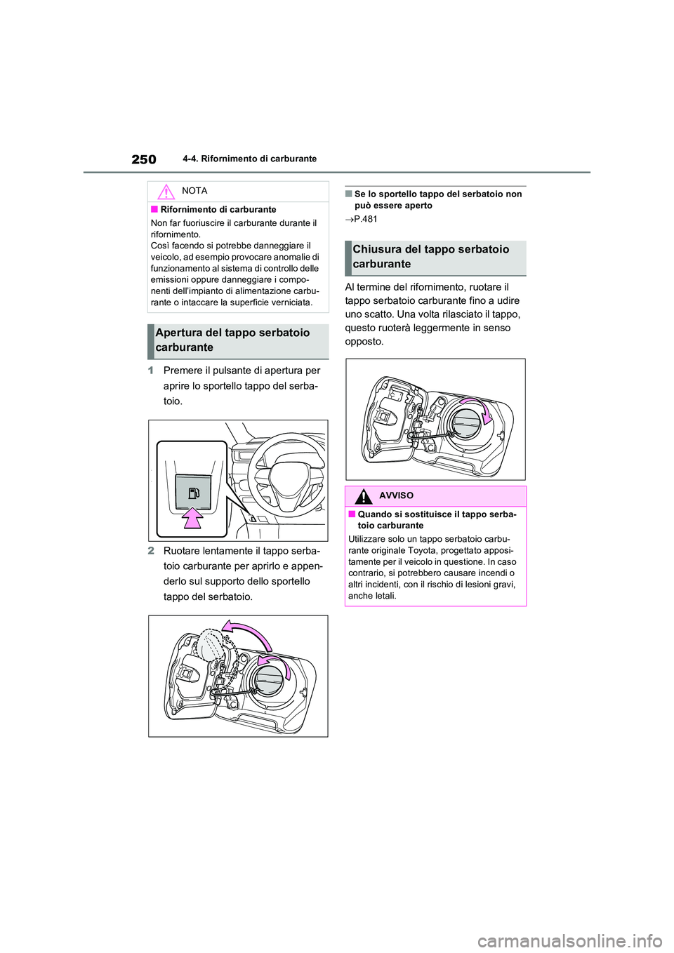 TOYOTA RAV4 2023 Manuale duso (in Italian) 2504-4. Rifornimento di carburante
1Premere il pulsante di apertura per
aprire lo sportello tappo del serba-
toio.
2 Ruotare lentamente il tappo serba-
toio carburante per aprirlo e appen-
derlo TOYOTA RAV4 2023 Manuale duso (in Italian) 2504-4. Rifornimento di carburante
1Premere il pulsante di apertura per
aprire lo sportello tappo del serba-
toio.
2 Ruotare lentamente il tappo serba-
toio carburante per aprirlo e appen-
derlo