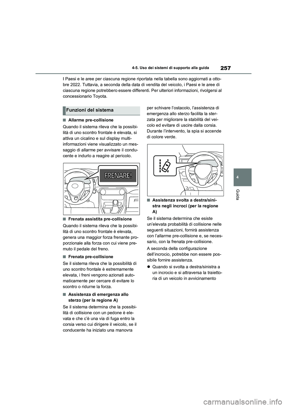TOYOTA RAV4 2023 Manuale duso (in Italian) 257
4 4-5. Uso dei sistemi di supporto alla guida
Guida
I Paesi e le aree per ciascuna regione riportata nella tabella sono aggiornati a otto-
bre 2022. Tuttavia, a seconda della data di vendita del v TOYOTA RAV4 2023 Manuale duso (in Italian) 257
4 4-5. Uso dei sistemi di supporto alla guida
Guida
I Paesi e le aree per ciascuna regione riportata nella tabella sono aggiornati a otto-
bre 2022. Tuttavia, a seconda della data di vendita del v
