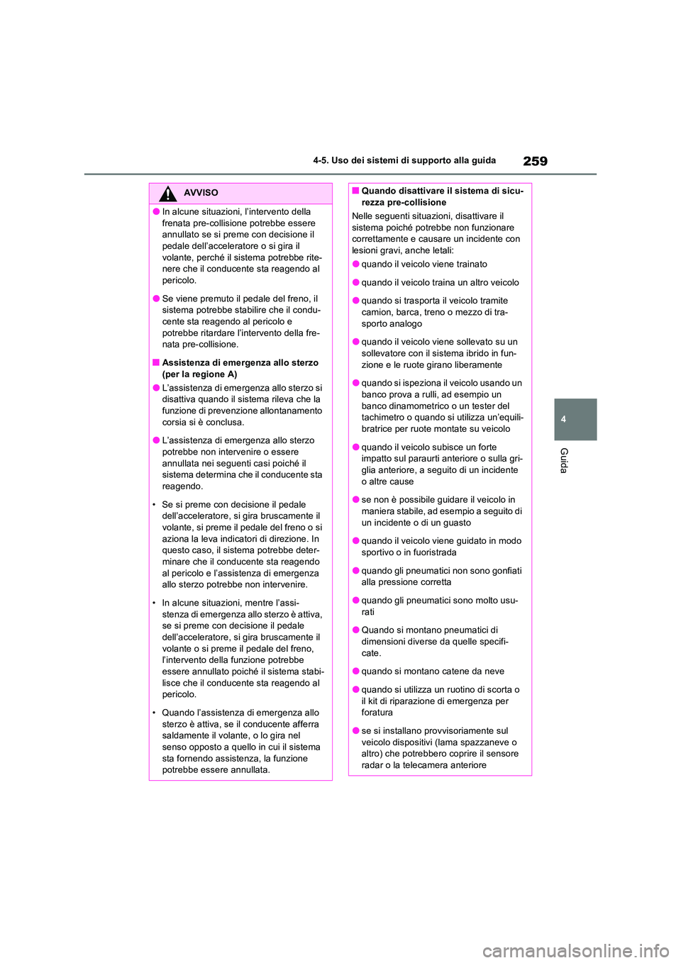 TOYOTA RAV4 2023 Manuale duso (in Italian) 259
4
4-5. Uso dei sistemi di supporto alla guida
Guida
AVVISO
●In alcune situazioni, l’intervento della
frenata pre-collisione potrebbe essere annullato se si preme con decisione il pedale de TOYOTA RAV4 2023 Manuale duso (in Italian) 259
4
4-5. Uso dei sistemi di supporto alla guida
Guida
AVVISO
●In alcune situazioni, l’intervento della
frenata pre-collisione potrebbe essere annullato se si preme con decisione il pedale de