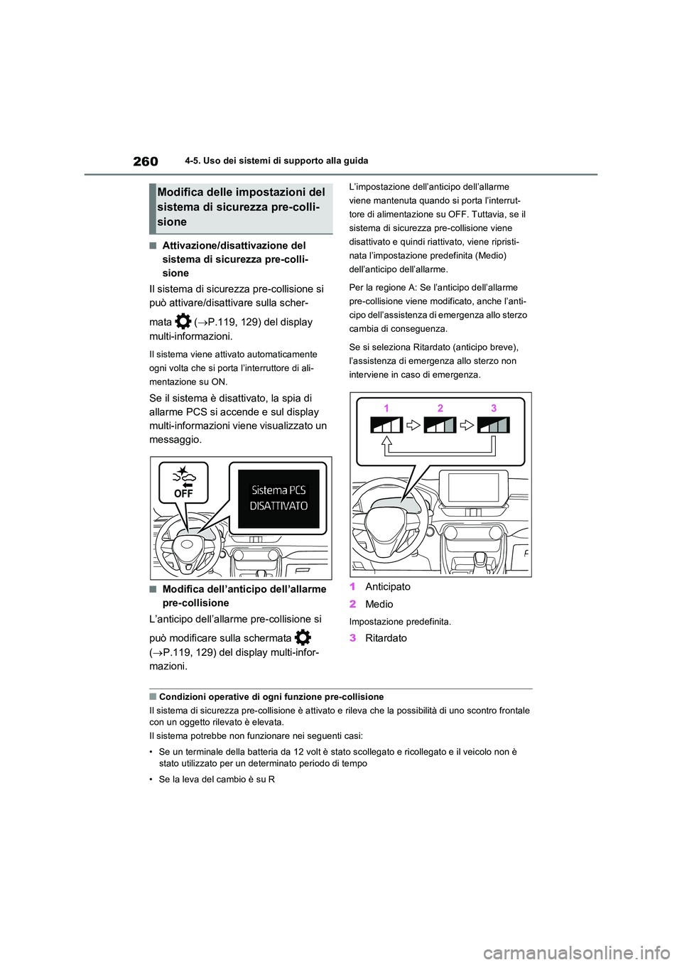 TOYOTA RAV4 2023 Manuale duso (in Italian) 2604-5. Uso dei sistemi di supporto alla guida
■Attivazione/disattivazione del
sistema di sicurezza pre-colli-
sione
Il sistema di sicurezza pre-collisione si
può attivare/disattivare sulla sc TOYOTA RAV4 2023 Manuale duso (in Italian) 2604-5. Uso dei sistemi di supporto alla guida
■Attivazione/disattivazione del
sistema di sicurezza pre-colli-
sione
Il sistema di sicurezza pre-collisione si
può attivare/disattivare sulla sc