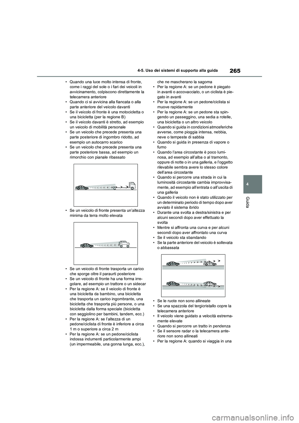 TOYOTA RAV4 2023 Manuale duso (in Italian) 265
4 4-5. Uso dei sistemi di supporto alla guida
Guida
• Quando una luce molto intensa di fronte,
come i raggi del sole o i fari dei veicoli in
avvicinamento, colpiscono direttamente la
telecame TOYOTA RAV4 2023 Manuale duso (in Italian) 265
4 4-5. Uso dei sistemi di supporto alla guida
Guida
• Quando una luce molto intensa di fronte,
come i raggi del sole o i fari dei veicoli in
avvicinamento, colpiscono direttamente la
telecame