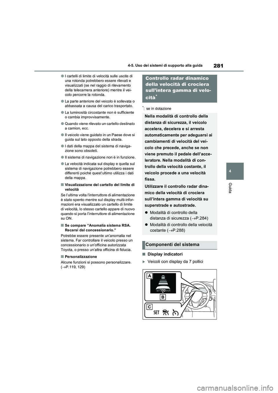 TOYOTA RAV4 2023 Manuale duso (in Italian) 281
4 4-5. Uso dei sistemi di supporto alla guida
Guida
●I cartelli di limite di velocità sulle uscite di
una rotonda potrebbero essere rilevati e
visualizzati (se nel raggio di rilevamento
dell TOYOTA RAV4 2023 Manuale duso (in Italian) 281
4 4-5. Uso dei sistemi di supporto alla guida
Guida
●I cartelli di limite di velocità sulle uscite di
una rotonda potrebbero essere rilevati e
visualizzati (se nel raggio di rilevamento
dell