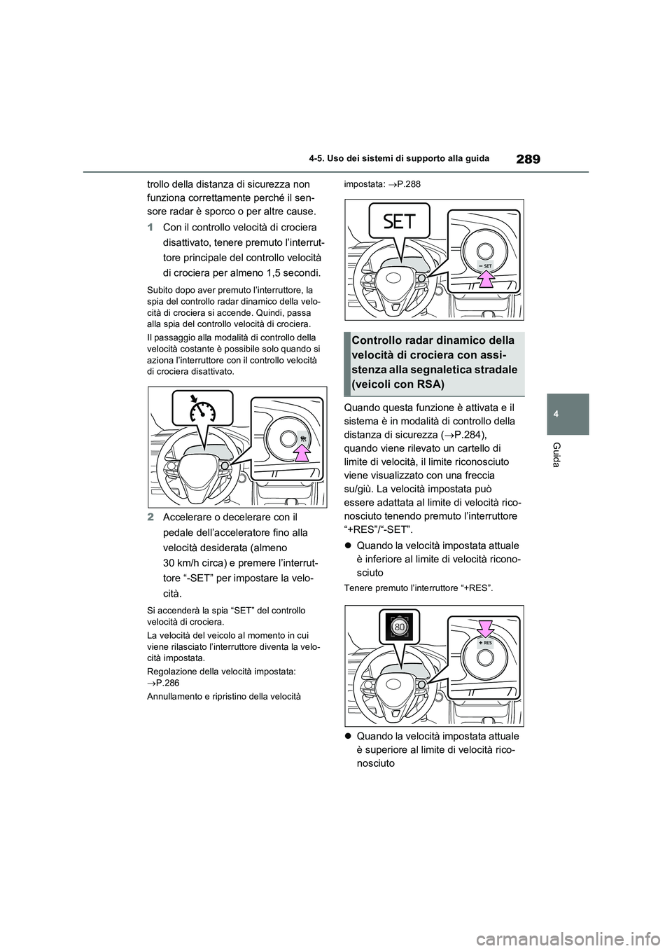 TOYOTA RAV4 2023 Manuale duso (in Italian) 289
4 4-5. Uso dei sistemi di supporto alla guida
Guida
trollo della distanza di sicurezza non
funziona correttamente perché il sen-
sore radar è sporco o per altre cause.
1Con il controllo velocit TOYOTA RAV4 2023 Manuale duso (in Italian) 289
4 4-5. Uso dei sistemi di supporto alla guida
Guida
trollo della distanza di sicurezza non
funziona correttamente perché il sen-
sore radar è sporco o per altre cause.
1Con il controllo velocit