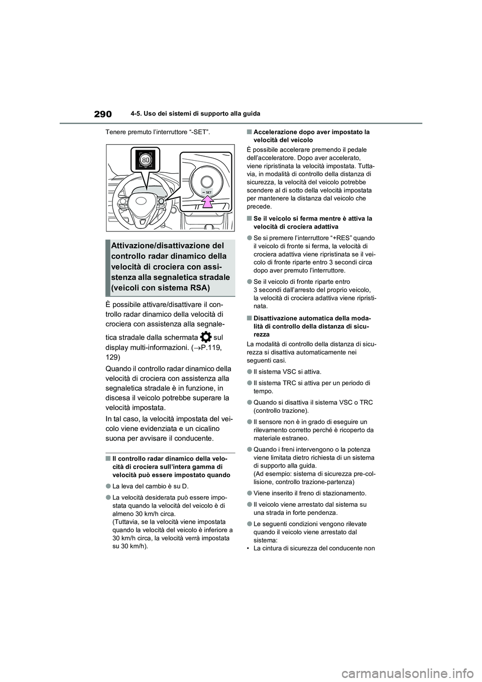 TOYOTA RAV4 2023 Manuale duso (in Italian) 2904-5. Uso dei sistemi di supporto alla guida
Tenere premuto l’interruttore “-SET”.
È possibile attivare/disattivare il con-
trollo radar dinamico della velocità di
crociera con assistenza a TOYOTA RAV4 2023 Manuale duso (in Italian) 2904-5. Uso dei sistemi di supporto alla guida
Tenere premuto l’interruttore “-SET”.
È possibile attivare/disattivare il con-
trollo radar dinamico della velocità di
crociera con assistenza a