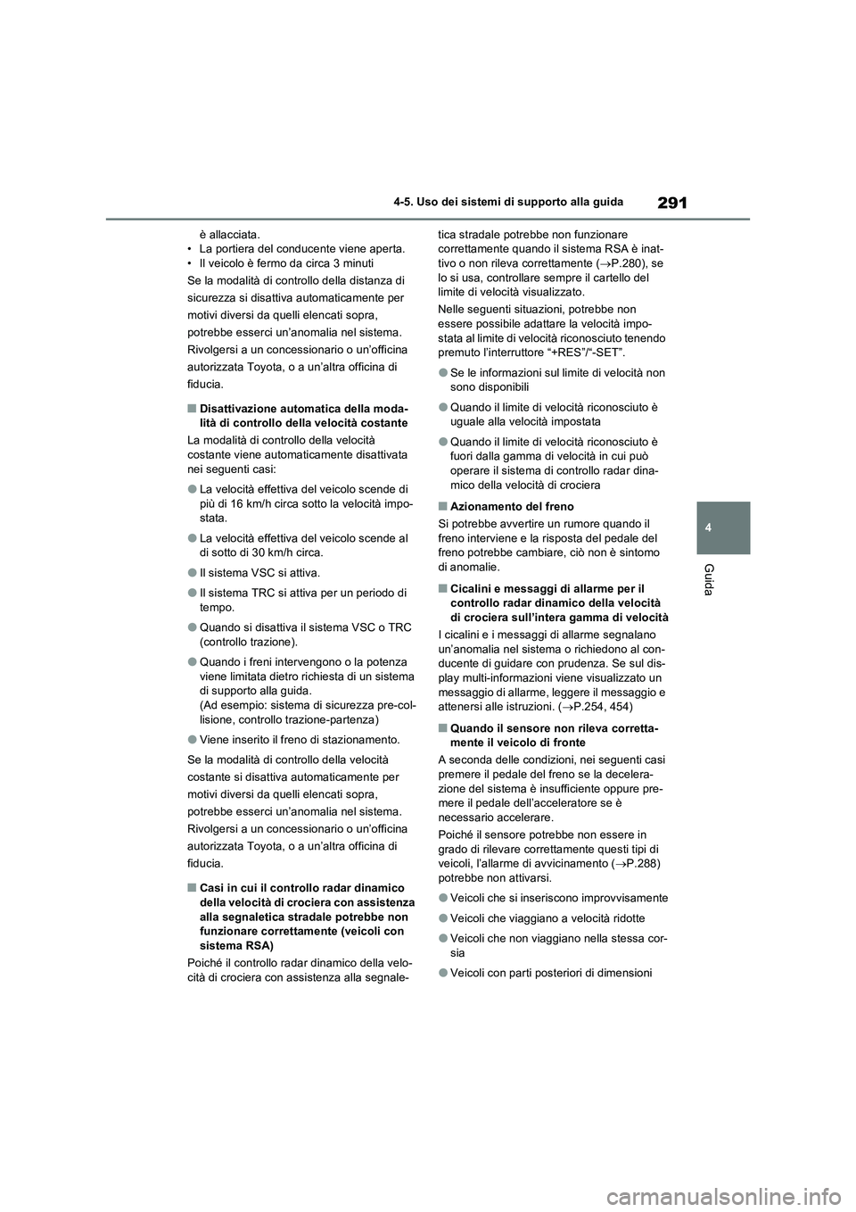 TOYOTA RAV4 2023 Manuale duso (in Italian) 291
4 4-5. Uso dei sistemi di supporto alla guida
Guida
è allacciata.
• La portiera del conducente viene aperta.
• Il veicolo è fermo da circa 3 minuti
Se la modalità di controllo della distanz TOYOTA RAV4 2023 Manuale duso (in Italian) 291
4 4-5. Uso dei sistemi di supporto alla guida
Guida
è allacciata.
• La portiera del conducente viene aperta.
• Il veicolo è fermo da circa 3 minuti
Se la modalità di controllo della distanz