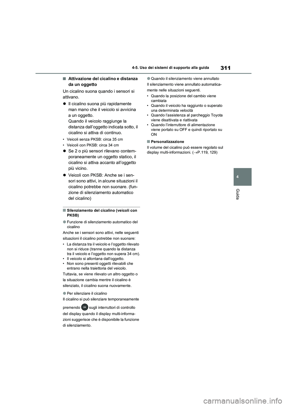 TOYOTA RAV4 2023 Manuale duso (in Italian) 311
4 4-5. Uso dei sistemi di supporto alla guida
Guida
■Attivazione del cicalino e distanza
da un oggetto
Un cicalino suona quando i sensori si
attivano.
Il cicalino suona più rapidamente
ma TOYOTA RAV4 2023 Manuale duso (in Italian) 311
4 4-5. Uso dei sistemi di supporto alla guida
Guida
■Attivazione del cicalino e distanza
da un oggetto
Un cicalino suona quando i sensori si
attivano.
Il cicalino suona più rapidamente
ma