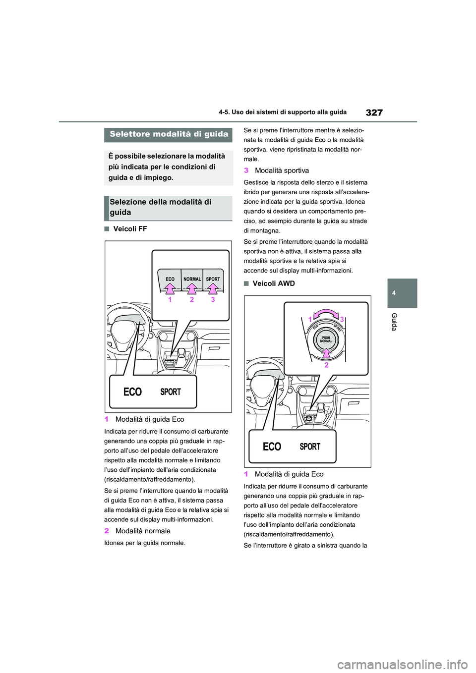 TOYOTA RAV4 2023 Manuale duso (in Italian) 327
4
4-5. Uso dei sistemi di supporto alla guida
Guida
■Veicoli FF
1 Modalità di guida Eco
Indicata per ridurre il consumo di carburante
generando una coppia più graduale in rap-
porto all’ TOYOTA RAV4 2023 Manuale duso (in Italian) 327
4
4-5. Uso dei sistemi di supporto alla guida
Guida
■Veicoli FF
1 Modalità di guida Eco
Indicata per ridurre il consumo di carburante
generando una coppia più graduale in rap-
porto all’