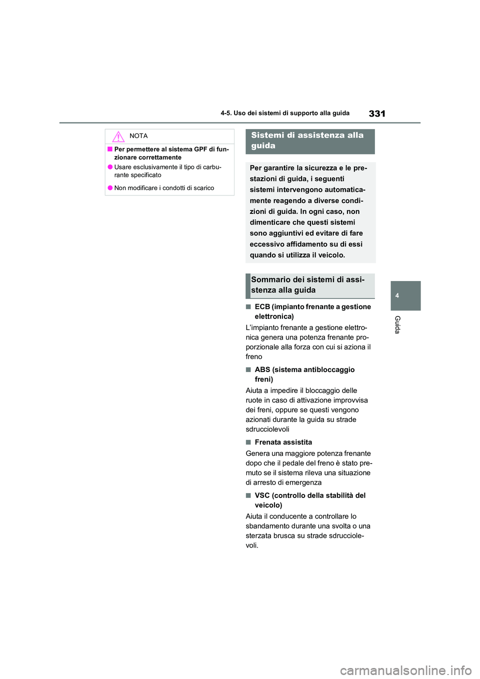 TOYOTA RAV4 2023 Manuale duso (in Italian) 331
4
4-5. Uso dei sistemi di supporto alla guida
Guida■ECB (impianto frenante a gestione
elettronica)
L’impianto frenante a gestione elettro-
nica genera una potenza frenante pro-
porzionale TOYOTA RAV4 2023 Manuale duso (in Italian) 331
4
4-5. Uso dei sistemi di supporto alla guida
Guida■ECB (impianto frenante a gestione
elettronica)
L’impianto frenante a gestione elettro-
nica genera una potenza frenante pro-
porzionale