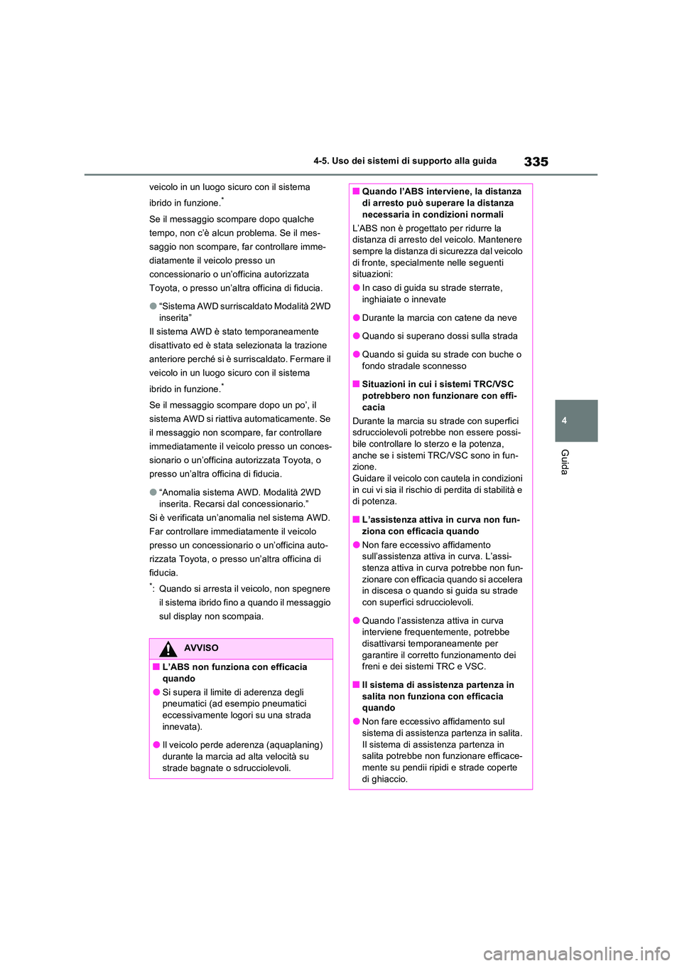 TOYOTA RAV4 2023 Manuale duso (in Italian) 335
4
4-5. Uso dei sistemi di supporto alla guida
Guida
veicolo in un luogo sicuro con il sistema
ibrido in funzione.*
Se il messaggio scompare dopo qualche
tempo, non c’è alcun problema. Se i TOYOTA RAV4 2023 Manuale duso (in Italian) 335
4
4-5. Uso dei sistemi di supporto alla guida
Guida
veicolo in un luogo sicuro con il sistema
ibrido in funzione.*
Se il messaggio scompare dopo qualche
tempo, non c’è alcun problema. Se i