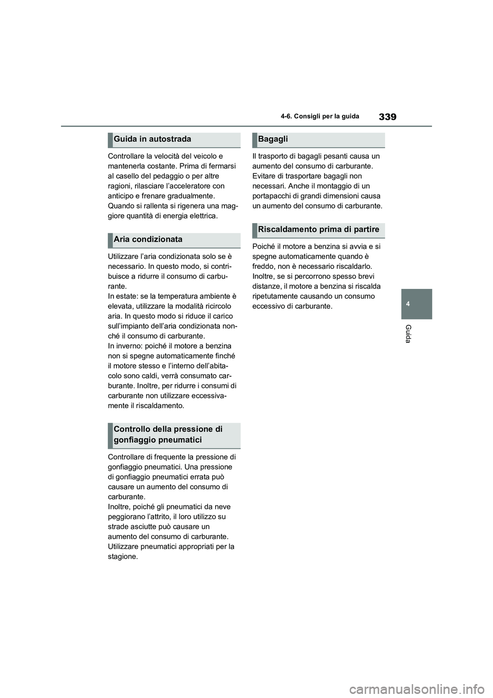 TOYOTA RAV4 2023 Manuale duso (in Italian) 339
4 4-6. Consigli per la guida
Guida
Controllare la velocità del veicolo e
mantenerla costante. Prima di fermarsi
al casello del pedaggio o per altre
ragioni, rilasciare l’acceleratore con
an TOYOTA RAV4 2023 Manuale duso (in Italian) 339
4 4-6. Consigli per la guida
Guida
Controllare la velocità del veicolo e
mantenerla costante. Prima di fermarsi
al casello del pedaggio o per altre
ragioni, rilasciare l’acceleratore con
an