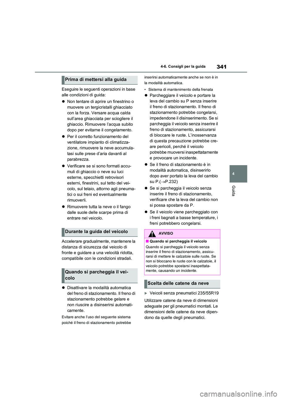 TOYOTA RAV4 2023 Manuale duso (in Italian) 341
4
4-6. Consigli per la guida
Guida
Eseguire le seguenti operazioni in base
alle condizioni di guida:
Non tentare di aprire un finestrino o
muovere un tergicristalli ghiacciato
con la fo TOYOTA RAV4 2023 Manuale duso (in Italian) 341
4
4-6. Consigli per la guida
Guida
Eseguire le seguenti operazioni in base
alle condizioni di guida:
Non tentare di aprire un finestrino o
muovere un tergicristalli ghiacciato
con la fo