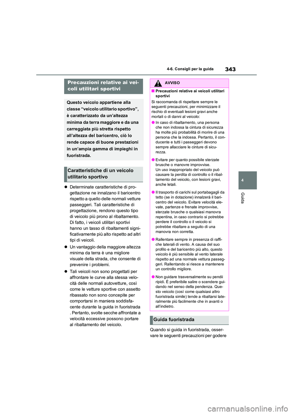 TOYOTA RAV4 2023 Manuale duso (in Italian) 343
4
4-6. Consigli per la guida
Guida Determinate caratteristiche di pro-
gettazione ne innalzano il baricentro
rispetto a quello delle normali vetture
passeggeri. Tali caratteristiche di
pro TOYOTA RAV4 2023 Manuale duso (in Italian) 343
4
4-6. Consigli per la guida
Guida Determinate caratteristiche di pro-
gettazione ne innalzano il baricentro
rispetto a quello delle normali vetture
passeggeri. Tali caratteristiche di
pro