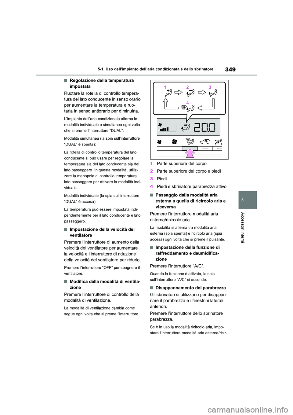 TOYOTA RAV4 2023 Manuale duso (in Italian) 349
5
5-1. Uso dell’impianto dell’aria condizionata e dello sbrinatore
Accessori interni
■Regolazione della temperatura
impostata
Ruotare la rotella di controllo tempera-
tura del lato cond TOYOTA RAV4 2023 Manuale duso (in Italian) 349
5
5-1. Uso dell’impianto dell’aria condizionata e dello sbrinatore
Accessori interni
■Regolazione della temperatura
impostata
Ruotare la rotella di controllo tempera-
tura del lato cond