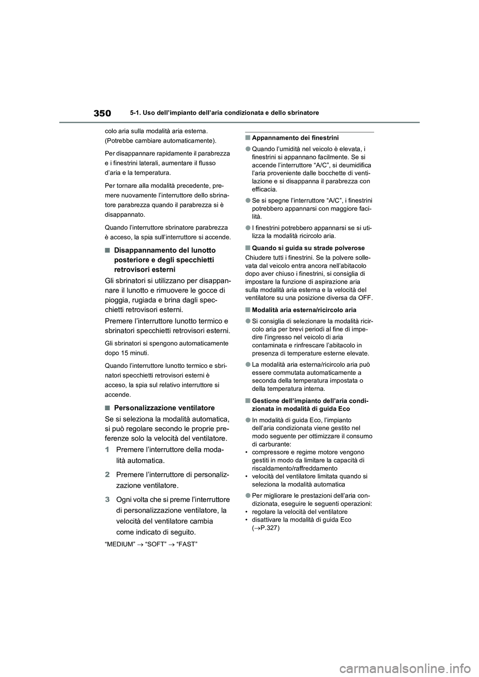 TOYOTA RAV4 2023 Manuale duso (in Italian) 3505-1. Uso dell’impianto dell’aria condizionata e dello sbrinatore
colo aria sulla modalità aria esterna.
(Potrebbe cambiare automaticamente).
Per disappannare rapidamente il parabrezza
e i fi TOYOTA RAV4 2023 Manuale duso (in Italian) 3505-1. Uso dell’impianto dell’aria condizionata e dello sbrinatore
colo aria sulla modalità aria esterna.
(Potrebbe cambiare automaticamente).
Per disappannare rapidamente il parabrezza
e i fi