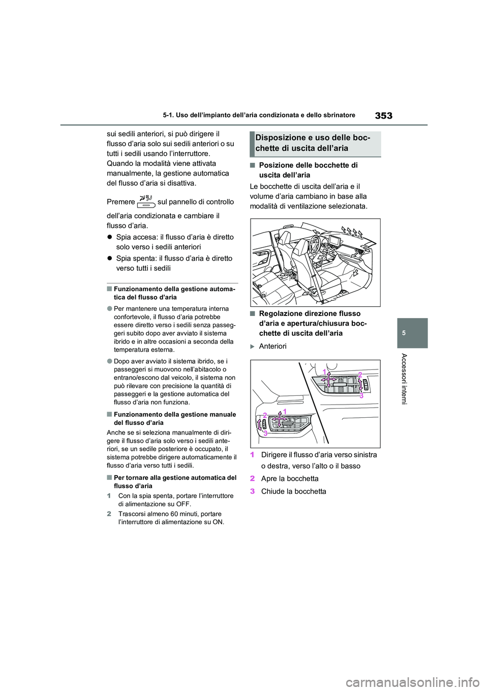 TOYOTA RAV4 2023 Manuale duso (in Italian) 353
5
5-1. Uso dell’impianto dell’aria condizionata e dello sbrinatore
Accessori interni
sui sedili anteriori, si può dirigere il
flusso d’aria solo sui sedili anteriori o su
tutti i sedili TOYOTA RAV4 2023 Manuale duso (in Italian) 353
5
5-1. Uso dell’impianto dell’aria condizionata e dello sbrinatore
Accessori interni
sui sedili anteriori, si può dirigere il
flusso d’aria solo sui sedili anteriori o su
tutti i sedili