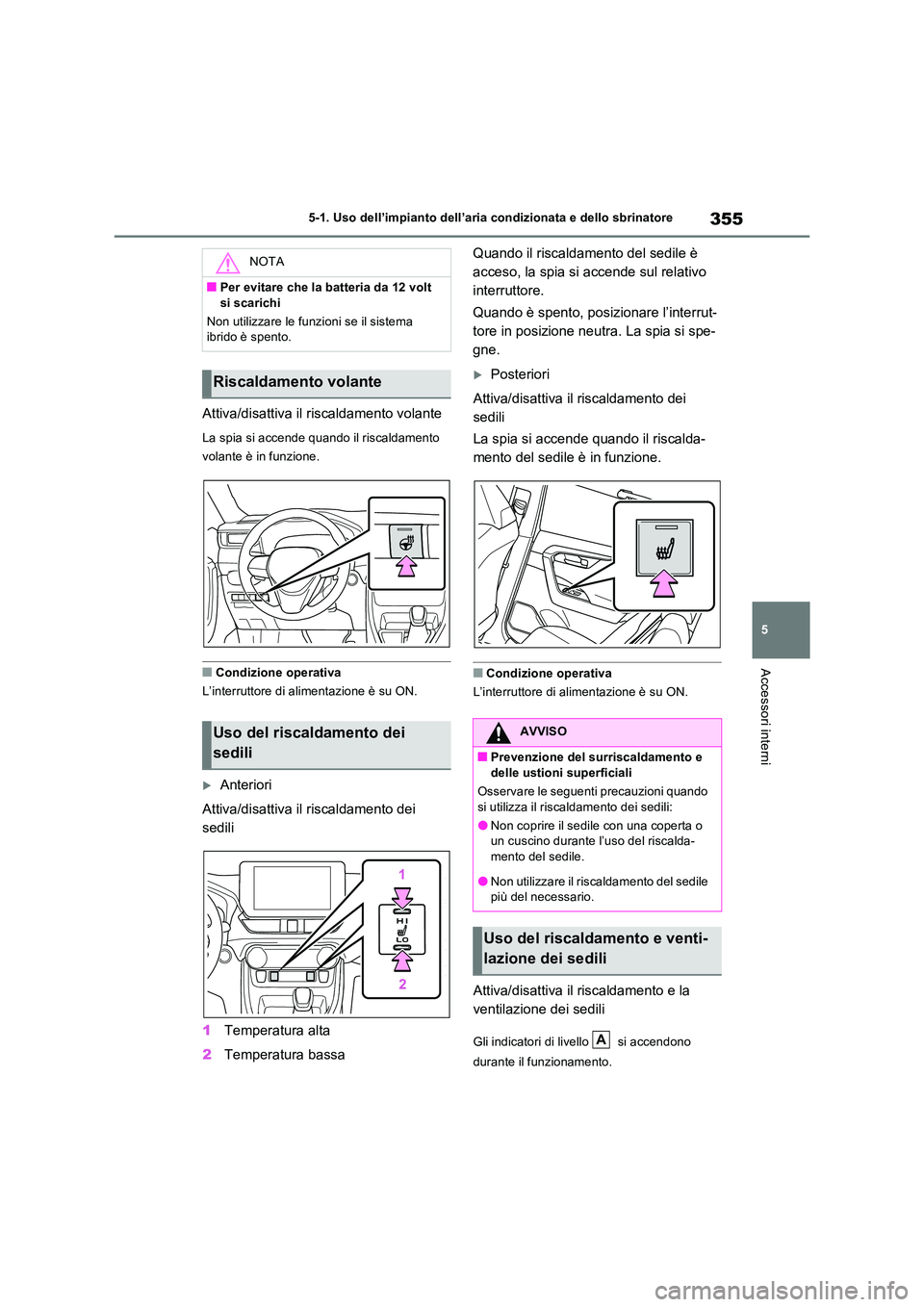 TOYOTA RAV4 2023 Manuale duso (in Italian) 355
5
5-1. Uso dell’impianto dell’aria condizionata e dello sbrinatore
Accessori interni
Attiva/disattiva il riscaldamento volante
La spia si accende quando il riscaldamento
volante è in funzi TOYOTA RAV4 2023 Manuale duso (in Italian) 355
5
5-1. Uso dell’impianto dell’aria condizionata e dello sbrinatore
Accessori interni
Attiva/disattiva il riscaldamento volante
La spia si accende quando il riscaldamento
volante è in funzi