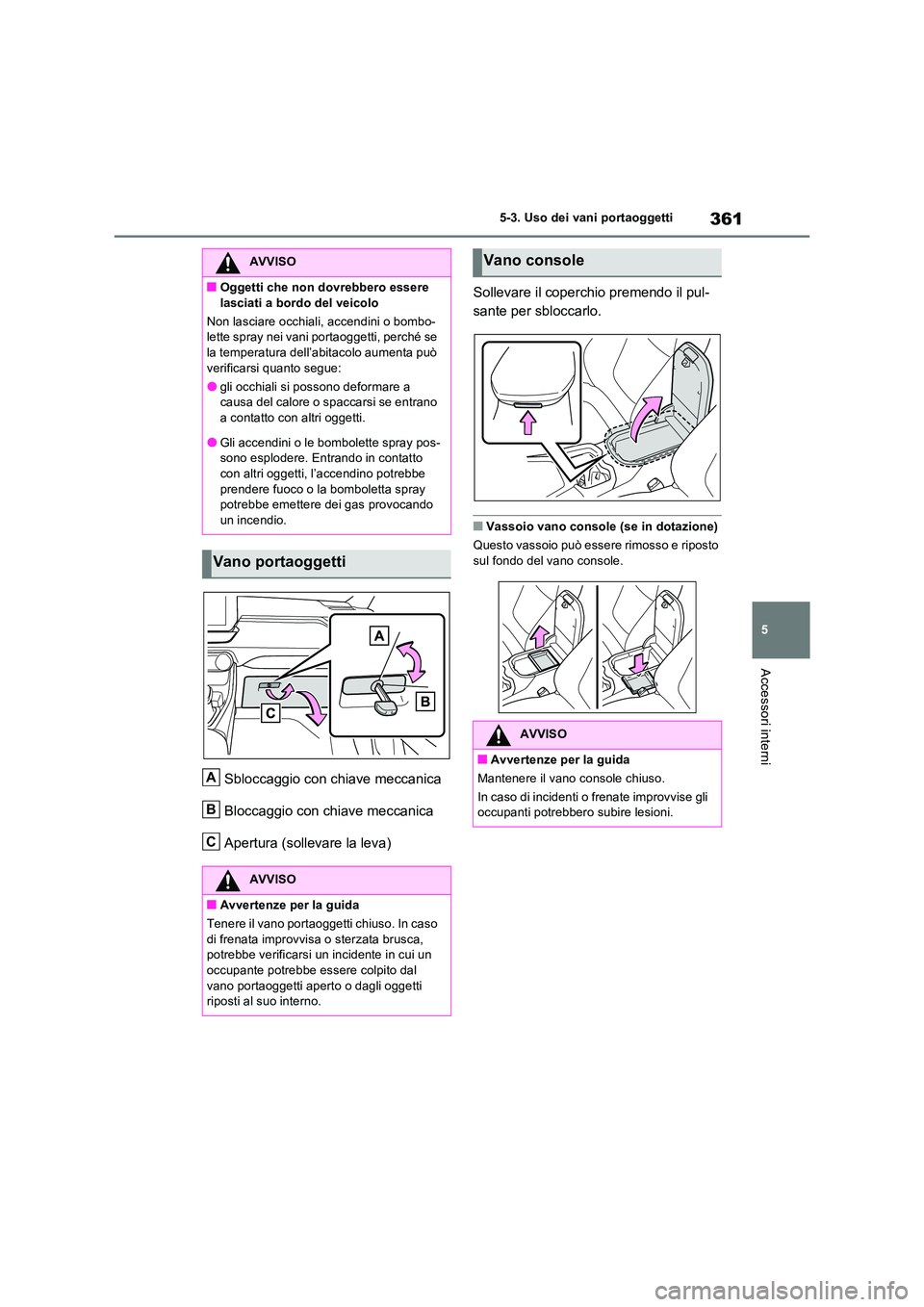 TOYOTA RAV4 2023 Manuale duso (in Italian) 361
5
5-3. Uso dei vani portaoggetti
Accessori interni
Sbloccaggio con chiave meccanica
Bloccaggio con chiave meccanica
Apertura (sollevare la leva)
Sollevare il coperchio premendo il pul-
sante p TOYOTA RAV4 2023 Manuale duso (in Italian) 361
5
5-3. Uso dei vani portaoggetti
Accessori interni
Sbloccaggio con chiave meccanica
Bloccaggio con chiave meccanica
Apertura (sollevare la leva)
Sollevare il coperchio premendo il pul-
sante p