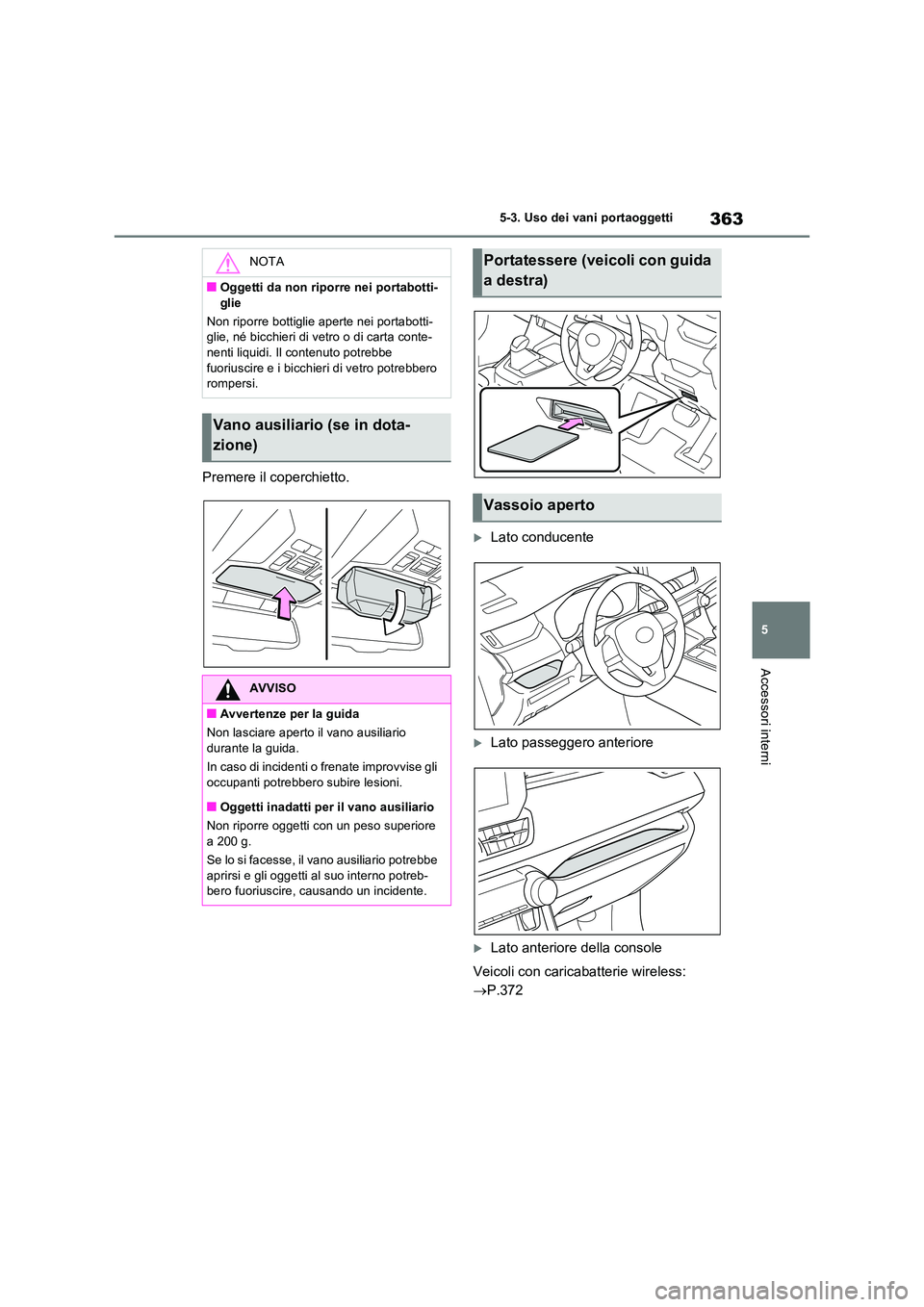TOYOTA RAV4 2023 Manuale duso (in Italian) 363
5
5-3. Uso dei vani portaoggetti
Accessori interni
Premere il coperchietto.
Lato conducente
Lato passeggero anteriore
Lato anteriore della console
Veicoli con caricabatterie wireless: TOYOTA RAV4 2023 Manuale duso (in Italian) 363
5
5-3. Uso dei vani portaoggetti
Accessori interni
Premere il coperchietto.
Lato conducente
Lato passeggero anteriore
Lato anteriore della console
Veicoli con caricabatterie wireless: