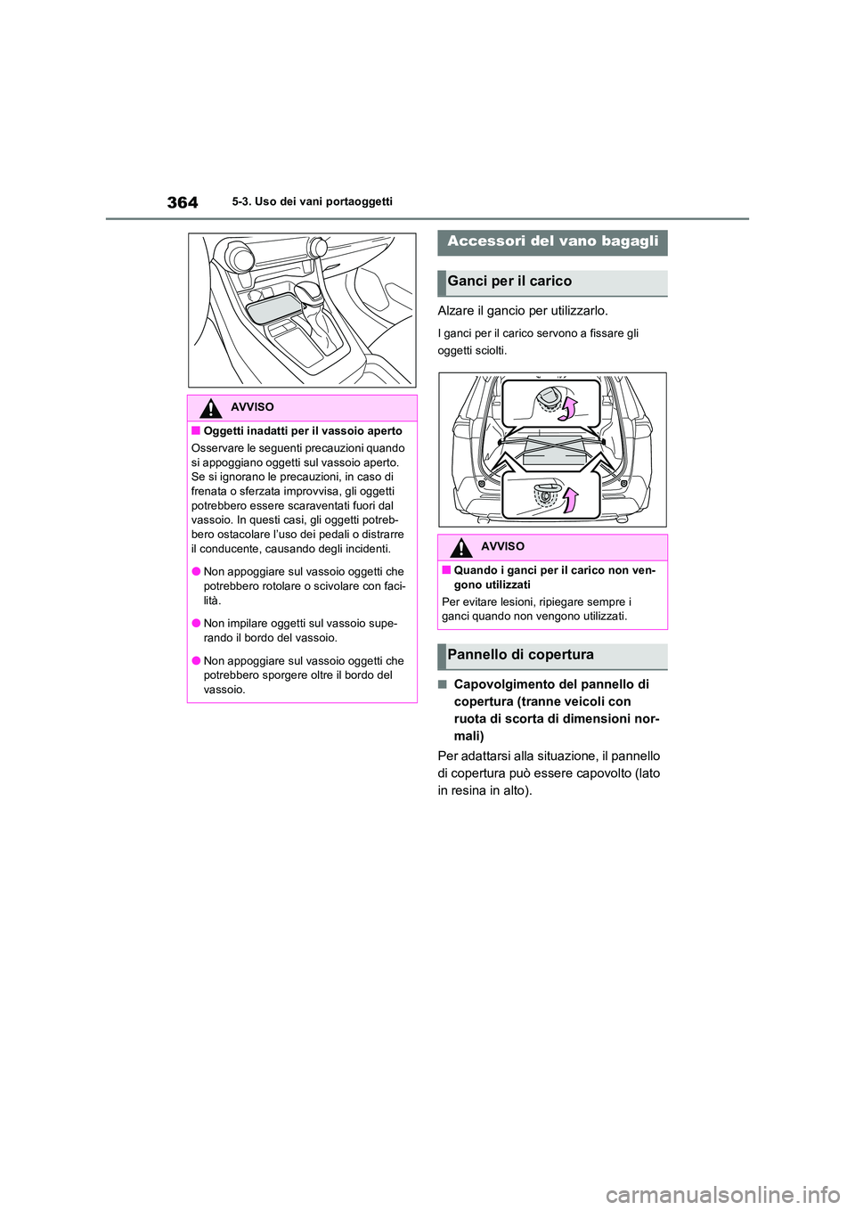 TOYOTA RAV4 2023 Manuale duso (in Italian) 3645-3. Uso dei vani portaoggetti
Alzare il gancio per utilizzarlo.
I ganci per il carico servono a fissare gli
oggetti sciolti.
■Capovolgimento del pannello di
copertura (tranne veicoli con
ru TOYOTA RAV4 2023 Manuale duso (in Italian) 3645-3. Uso dei vani portaoggetti
Alzare il gancio per utilizzarlo.
I ganci per il carico servono a fissare gli
oggetti sciolti.
■Capovolgimento del pannello di
copertura (tranne veicoli con
ru