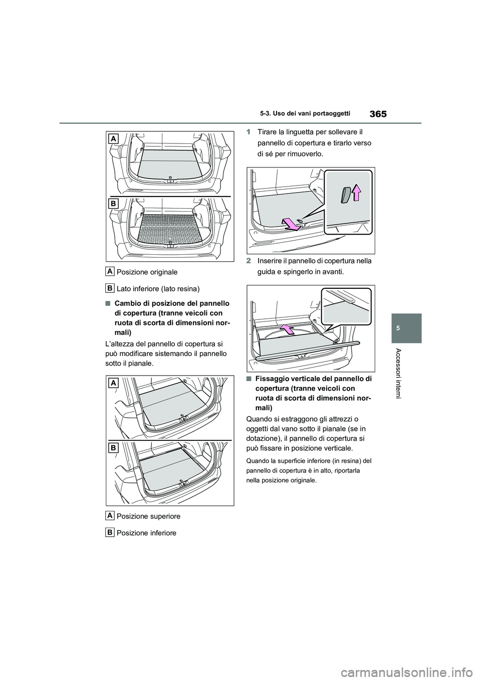 TOYOTA RAV4 2023 Manuale duso (in Italian) 365
5 5-3. Uso dei vani portaoggetti
Accessori interni
Posizione originale
Lato inferiore (lato resina)
■Cambio di posizione del pannello
di copertura (tranne veicoli con
ruota di scorta di dimens TOYOTA RAV4 2023 Manuale duso (in Italian) 365
5 5-3. Uso dei vani portaoggetti
Accessori interni
Posizione originale
Lato inferiore (lato resina)
■Cambio di posizione del pannello
di copertura (tranne veicoli con
ruota di scorta di dimens