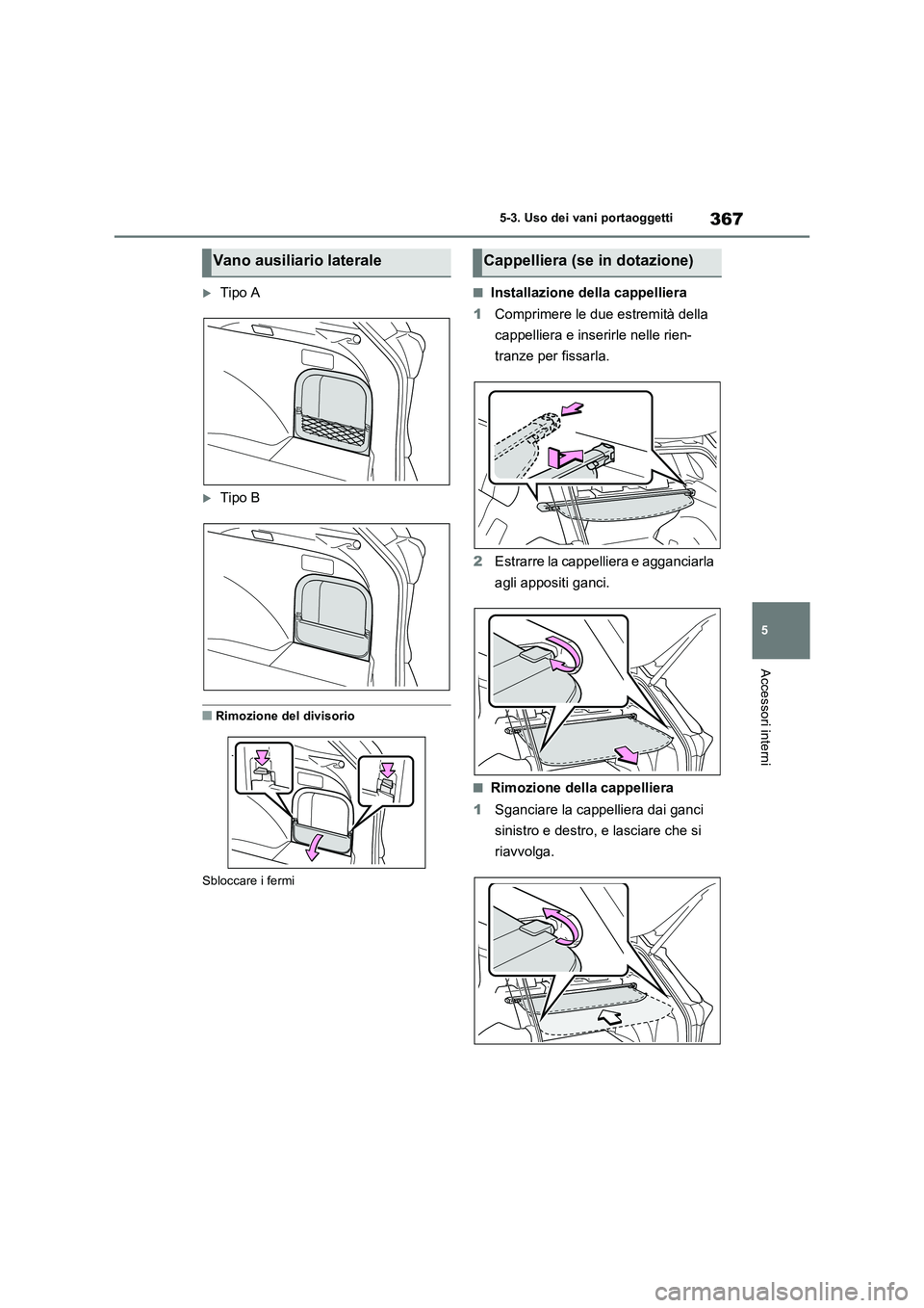 TOYOTA RAV4 2023 Manuale duso (in Italian) 367
5 5-3. Uso dei vani portaoggetti
Accessori interni
Tipo A
Tipo B
■Rimozione del divisorio
Sbloccare i fermi
■Installazione della cappelliera
1Comprimere le due estremità della
cappelli TOYOTA RAV4 2023 Manuale duso (in Italian) 367
5 5-3. Uso dei vani portaoggetti
Accessori interni
Tipo A
Tipo B
■Rimozione del divisorio
Sbloccare i fermi
■Installazione della cappelliera
1Comprimere le due estremità della
cappelli