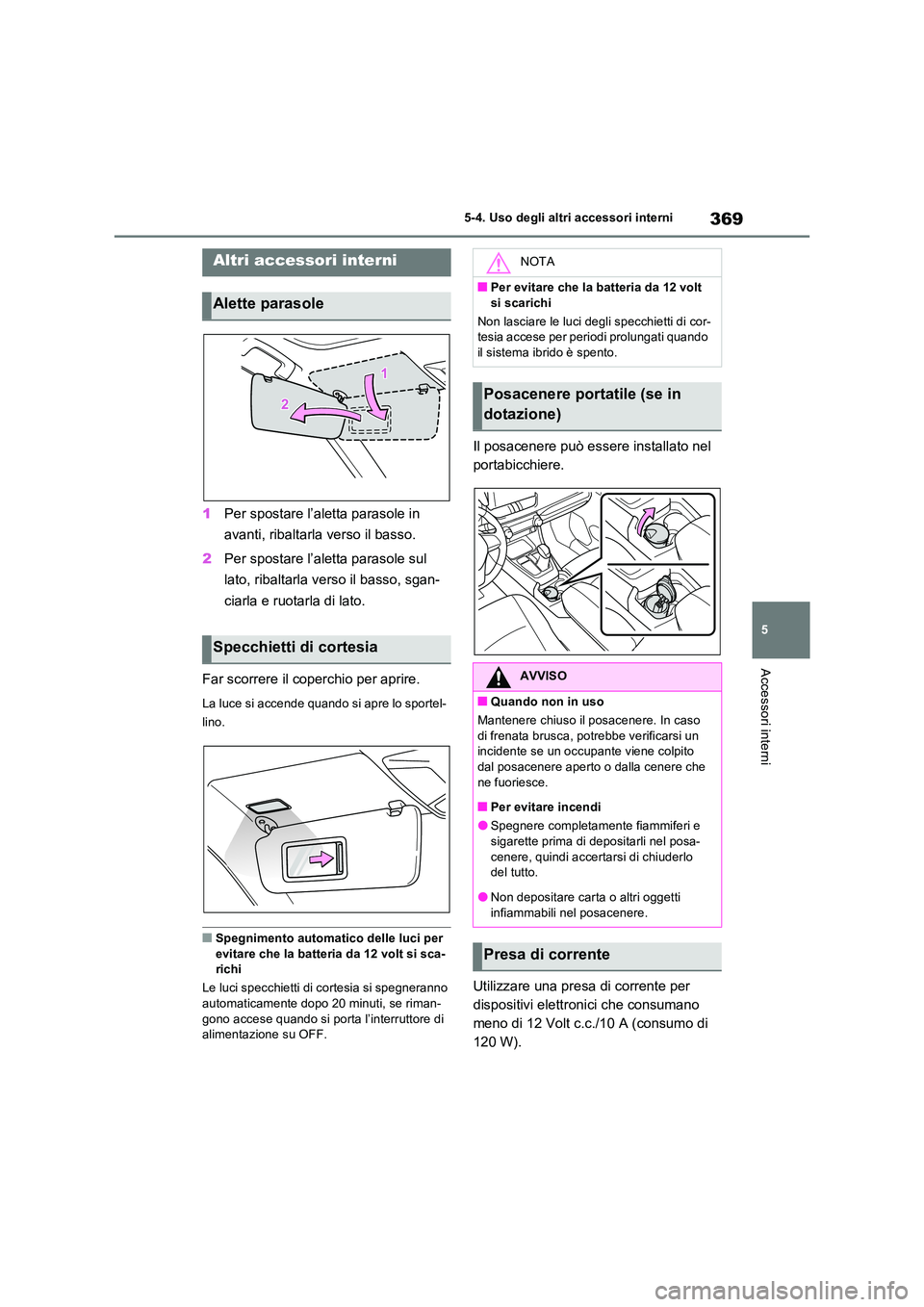 TOYOTA RAV4 2023 Manuale duso (in Italian) 369
5
5-4. Uso degli altri accessori interni
Accessori interni
5-4.Uso deg li a ltri acce ssori inte rni
1 Per spostare l’aletta parasole in
avanti, ribaltarla verso il basso.
2 Per spostare l TOYOTA RAV4 2023 Manuale duso (in Italian) 369
5
5-4. Uso degli altri accessori interni
Accessori interni
5-4.Uso deg li a ltri acce ssori inte rni
1 Per spostare l’aletta parasole in
avanti, ribaltarla verso il basso.
2 Per spostare l