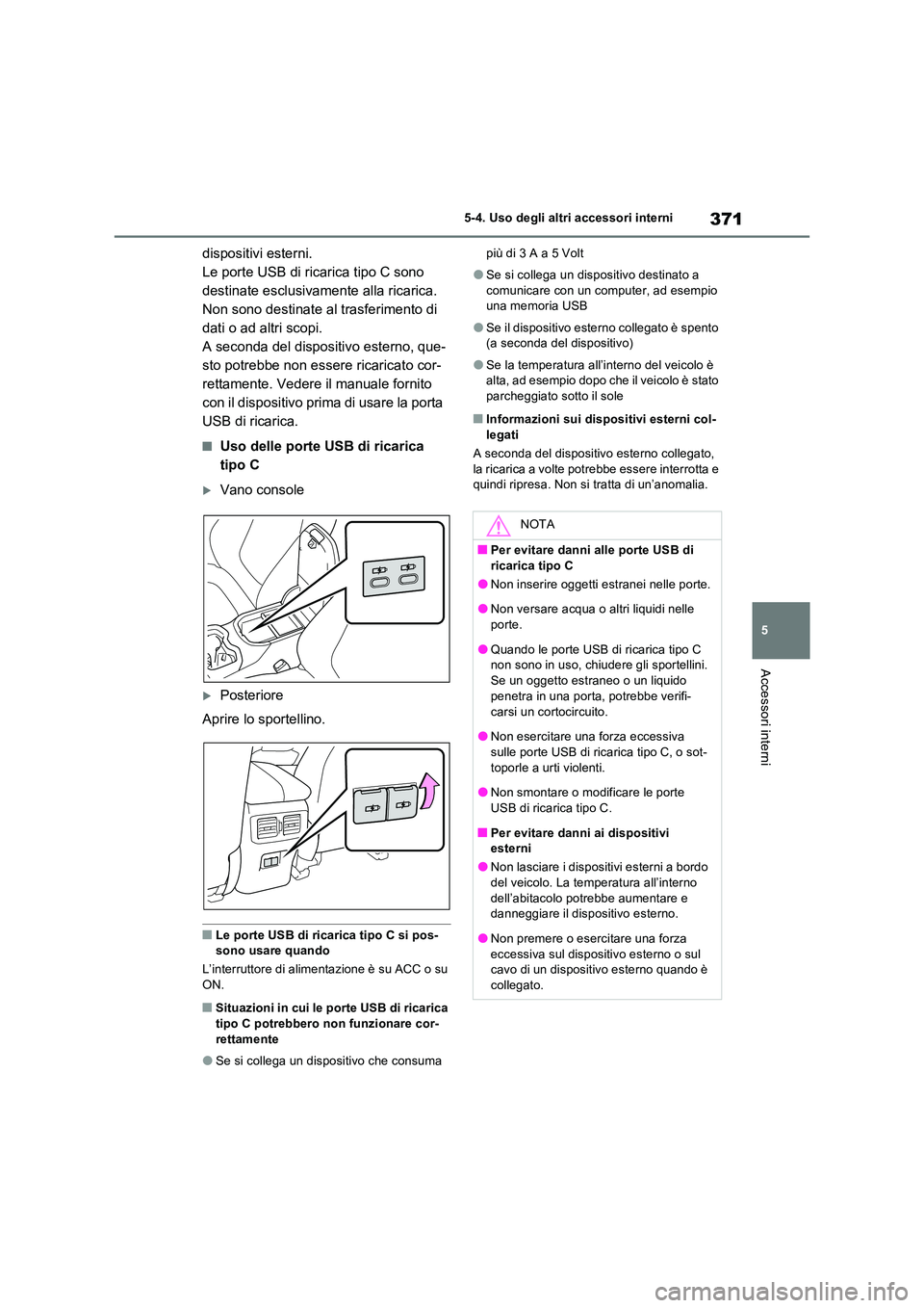 TOYOTA RAV4 2023 Manuale duso (in Italian) 371
5
5-4. Uso degli altri accessori interni
Accessori interni
dispositivi esterni.
Le porte USB di ricarica tipo C sono
destinate esclusivamente alla ricarica.
Non sono destinate al trasferimento TOYOTA RAV4 2023 Manuale duso (in Italian) 371
5
5-4. Uso degli altri accessori interni
Accessori interni
dispositivi esterni.
Le porte USB di ricarica tipo C sono
destinate esclusivamente alla ricarica.
Non sono destinate al trasferimento